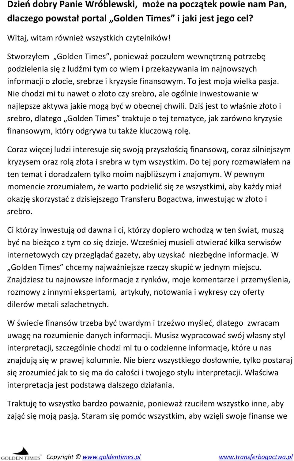 To jest moja wielka pasja. Nie chodzi mi tu nawet o złoto czy srebro, ale ogólnie inwestowanie w najlepsze aktywa jakie mogą być w obecnej chwili.