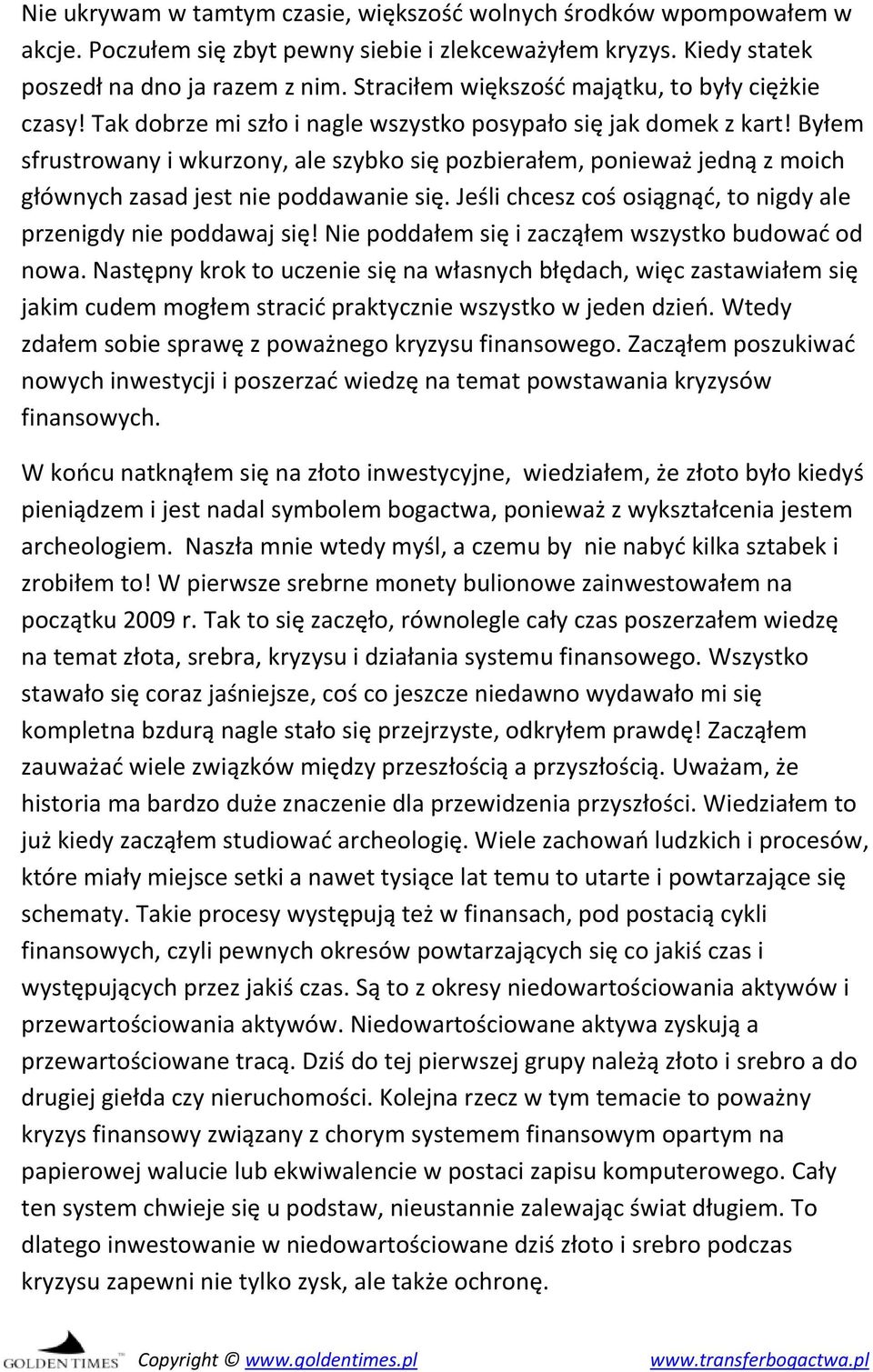 Byłem sfrustrowany i wkurzony, ale szybko się pozbierałem, ponieważ jedną z moich głównych zasad jest nie poddawanie się. Jeśli chcesz coś osiągnąć, to nigdy ale przenigdy nie poddawaj się!