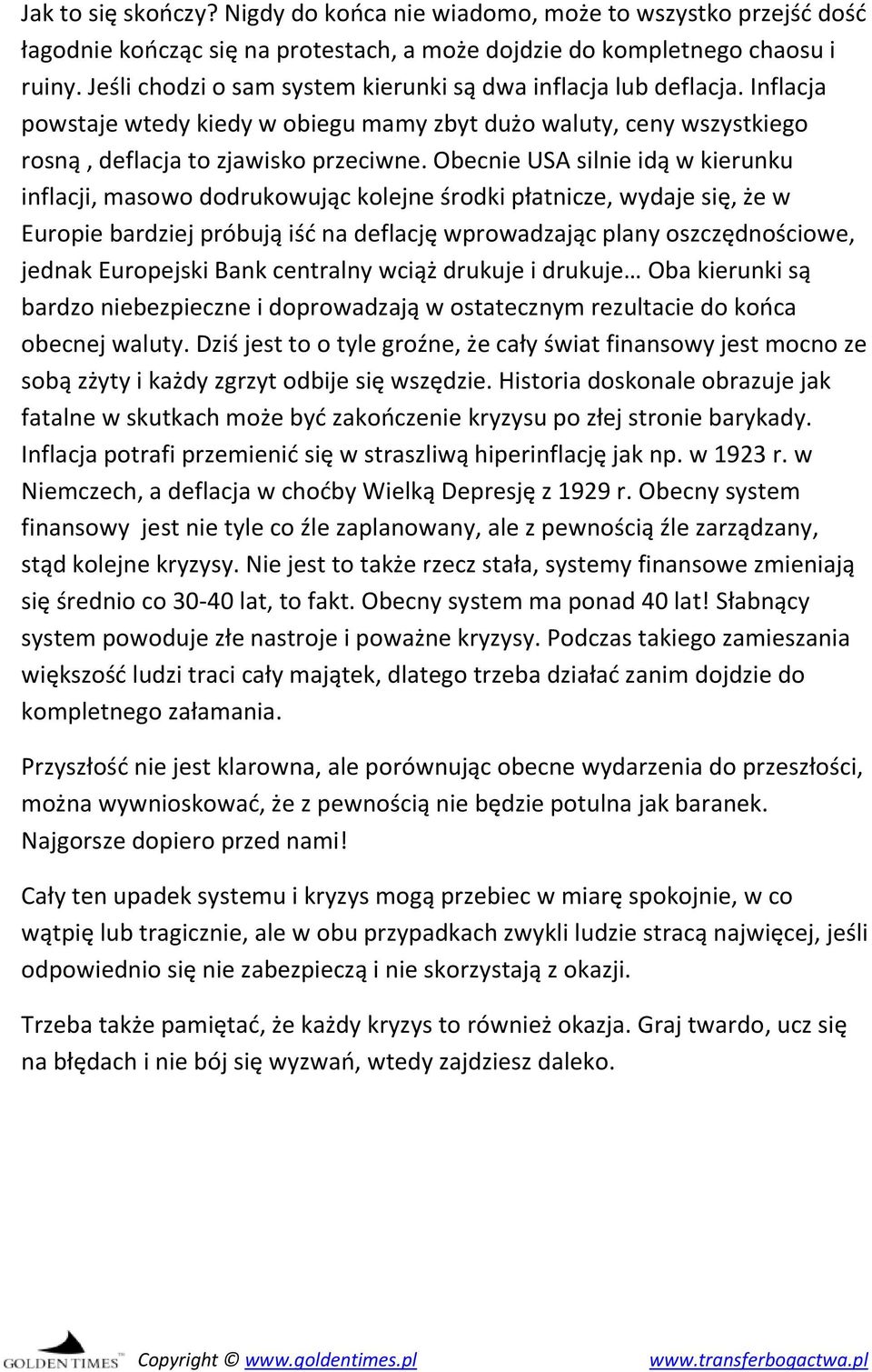 Obecnie USA silnie idą w kierunku inflacji, masowo dodrukowując kolejne środki płatnicze, wydaje się, że w Europie bardziej próbują iść na deflację wprowadzając plany oszczędnościowe, jednak