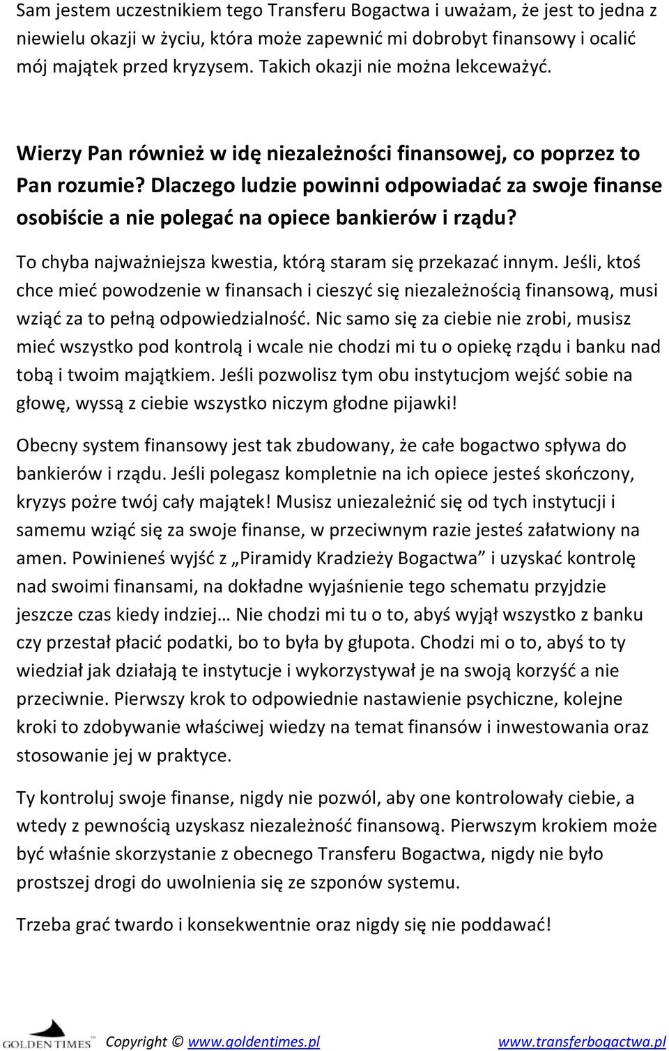 Dlaczego ludzie powinni odpowiadać za swoje finanse osobiście a nie polegać na opiece bankierów i rządu? To chyba najważniejsza kwestia, którą staram się przekazać innym.