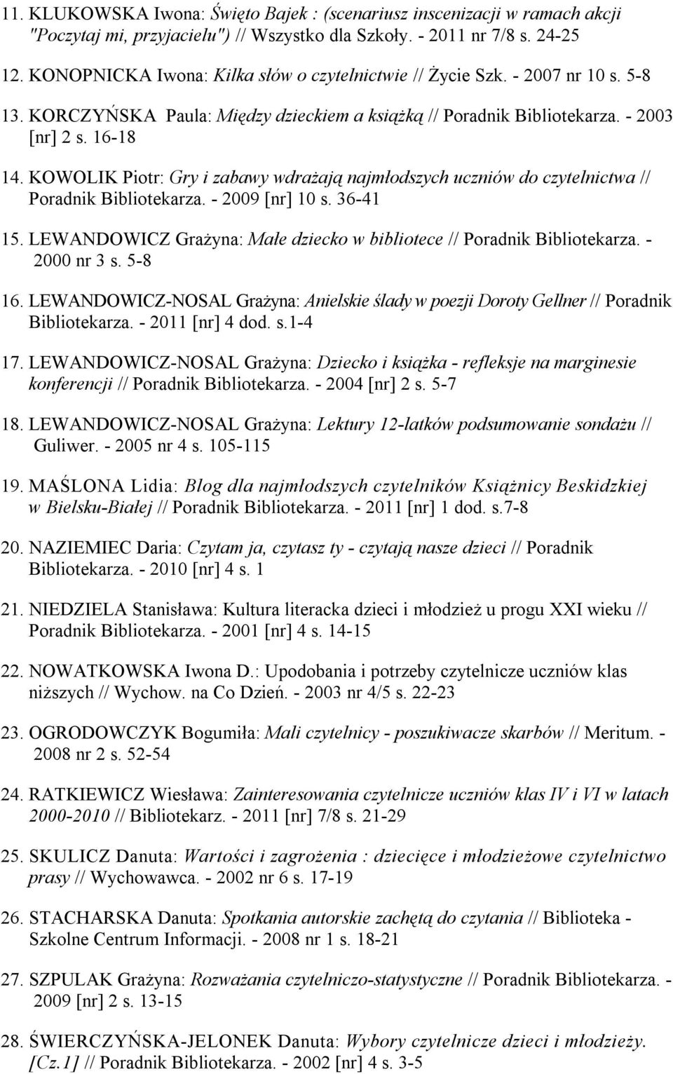 KOWOLIK Piotr: Gry i zabawy wdrażają najmłodszych uczniów do czytelnictwa // Poradnik Bibliotekarza. - 2009 [nr] 10 s. 36-41 15.