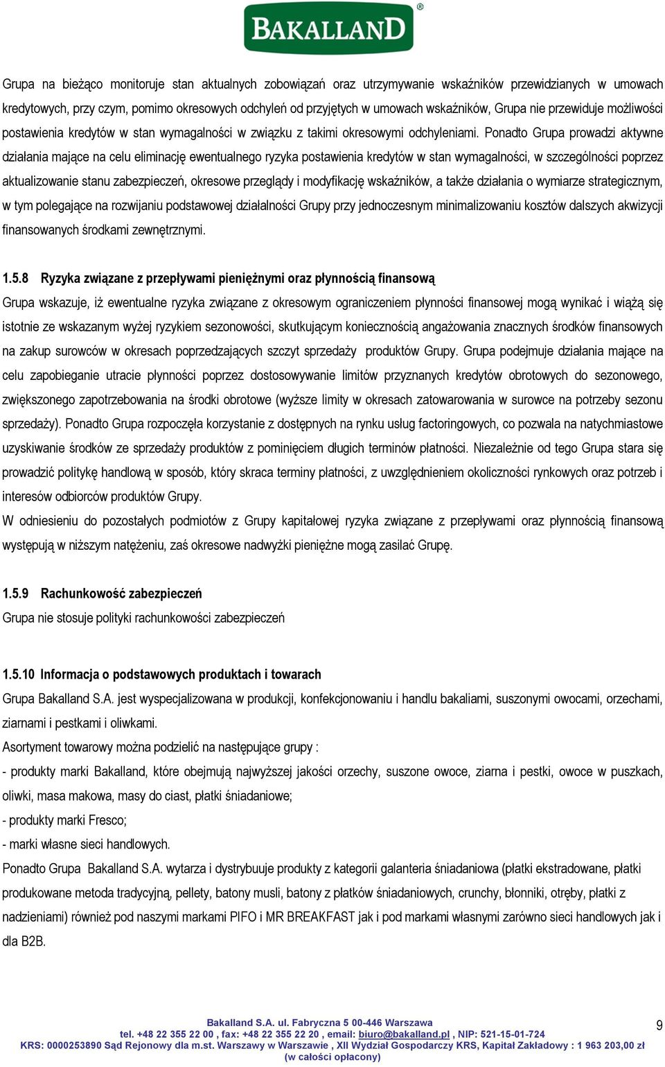 Ponadto Grupa prowadzi aktywne działania mające na celu eliminację ewentualnego ryzyka postawienia kredytów w stan wymagalności, w szczególności poprzez aktualizowanie stanu zabezpieczeń, okresowe