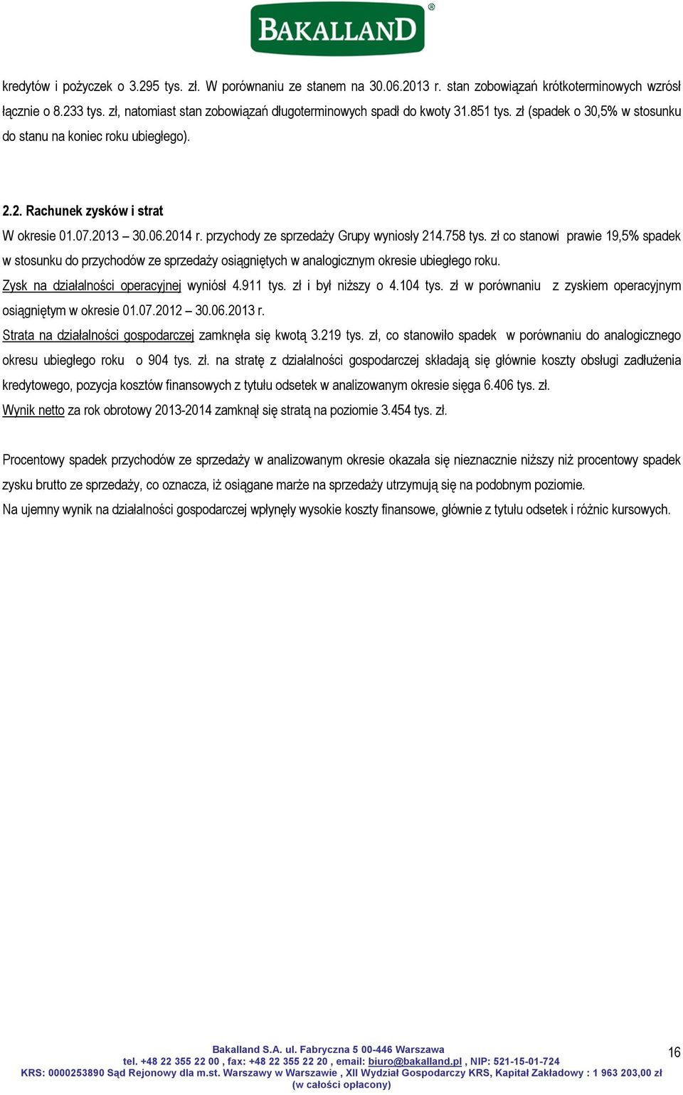 2014 r. przychody ze sprzedaży Grupy wyniosły 214.758 tys. zł co stanowi prawie 19,5% spadek w stosunku do przychodów ze sprzedaży osiągniętych w analogicznym okresie ubiegłego roku.