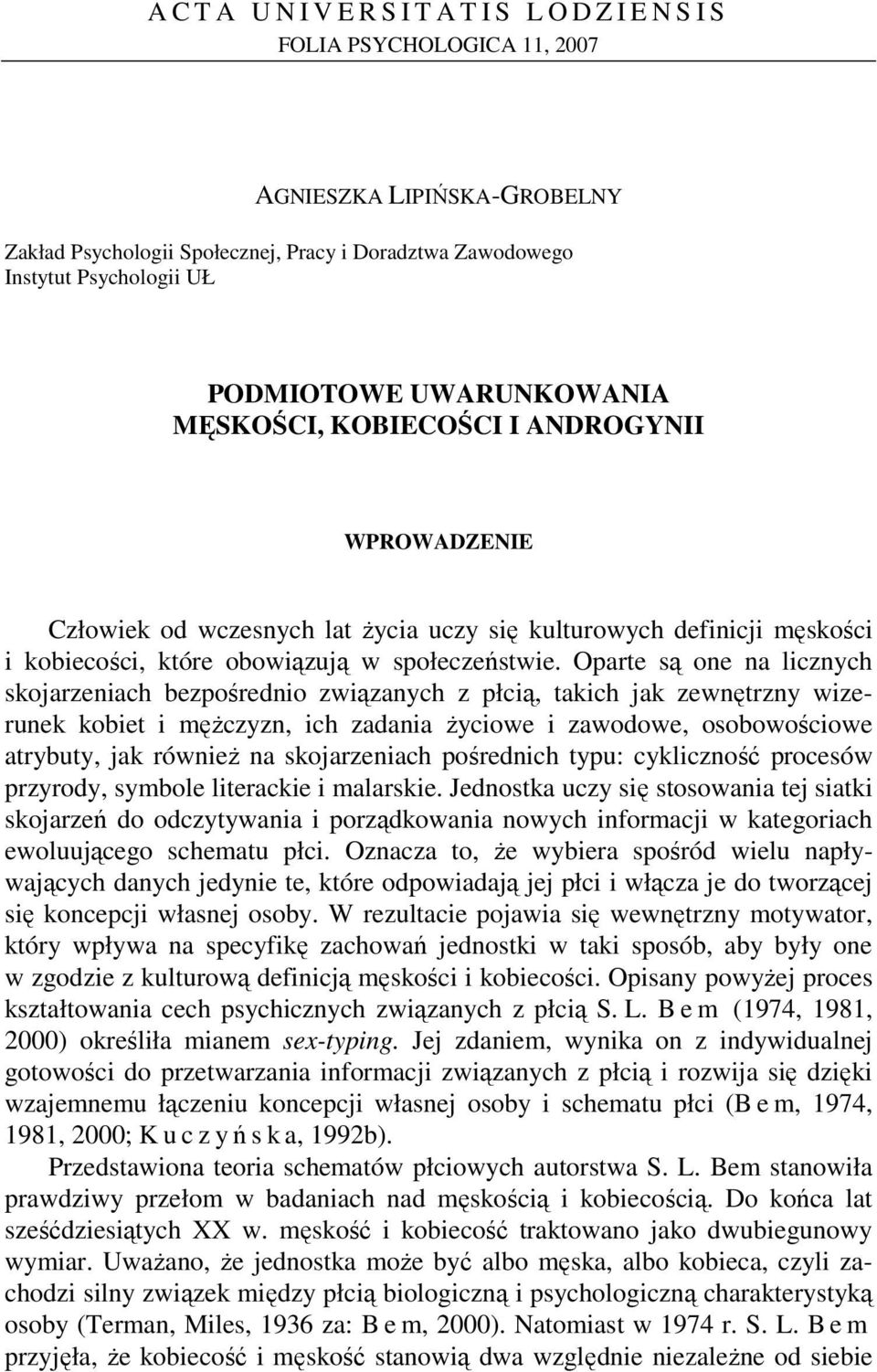 Oparte są one na licznych skojarzeniach bezpośrednio związanych z płcią, takich jak zewnętrzny wizerunek kobiet i męŝczyzn, ich zadania Ŝyciowe i zawodowe, osobowościowe atrybuty, jak równieŝ na