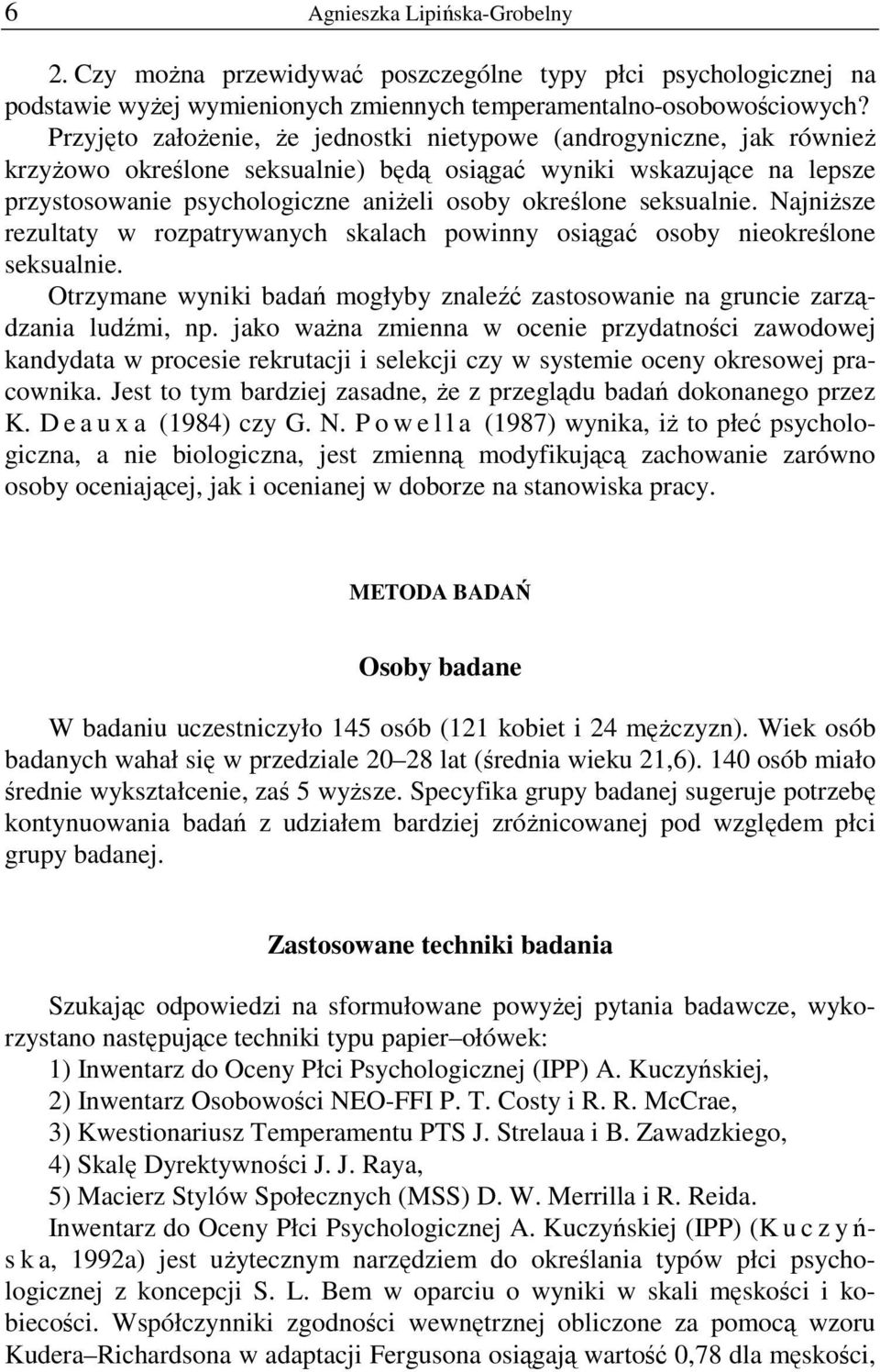 seksualnie. NajniŜsze rezultaty w rozpatrywanych skalach powinny osiągać osoby nieokreślone seksualnie. Otrzymane wyniki badań mogłyby znaleźć zastosowanie na gruncie zarządzania ludźmi, np.