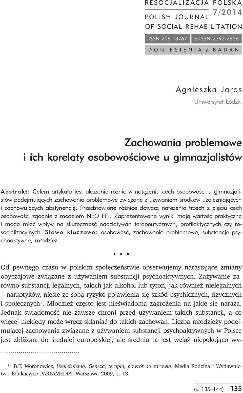 Zaprezentowane wyniki mają wartość praktyczną i mogą mieć wpływ na skuteczność oddziaływań terapeutycznych, profilaktycznych czy resocjalizacyjnych.