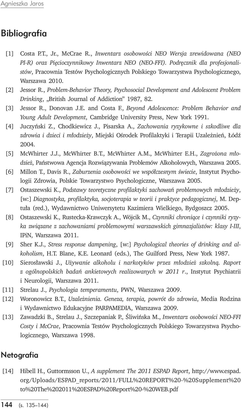 , Problem-Behavior Theory, Psychosocial Development and Adolescent Problem Drinking, British Journal of Addiction 1987, 82. [3] Jessor R., Donovan J.E. and Costa F.