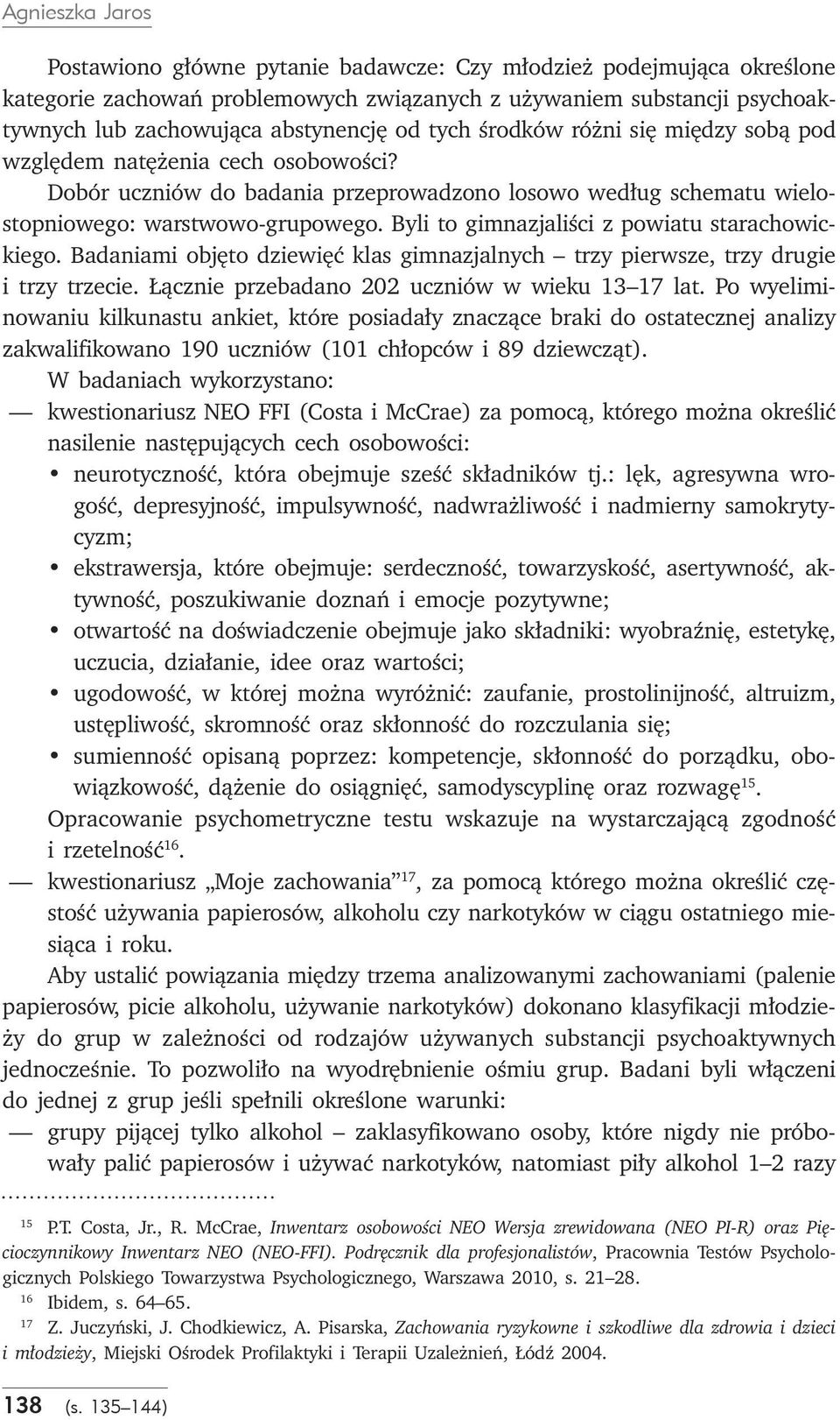 Byli to gimnazjaliści z powiatu starachowickiego. Badaniami objęto dziewięć klas gimnazjalnych trzy pierwsze, trzy drugie i trzy trzecie. Łącznie przebadano 202 uczniów w wieku 13 17 lat.