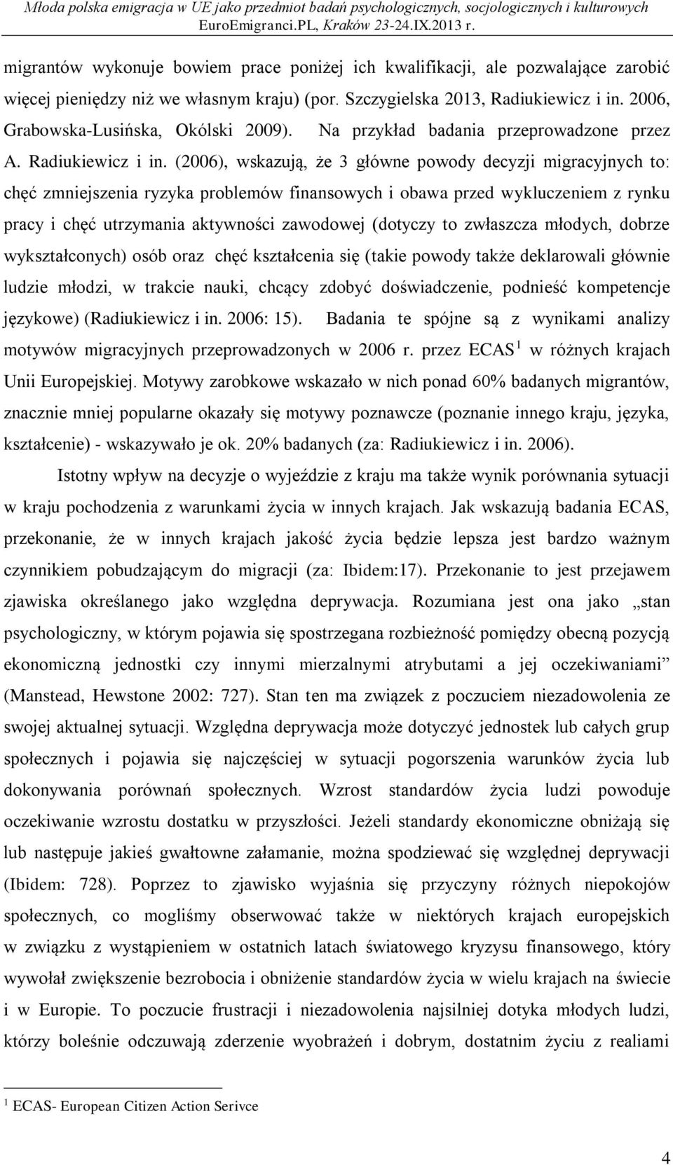 (2006), wskazują, że 3 główne powody decyzji migracyjnych to: chęć zmniejszenia ryzyka problemów finansowych i obawa przed wykluczeniem z rynku pracy i chęć utrzymania aktywności zawodowej (dotyczy