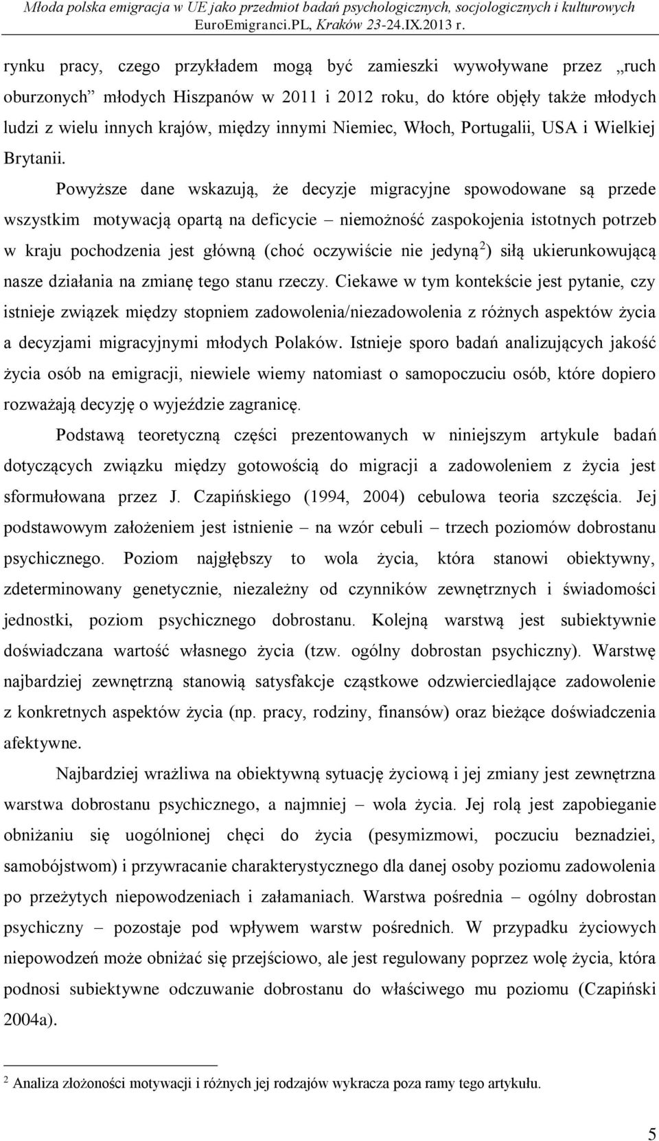 Powyższe dane wskazują, że decyzje migracyjne spowodowane są przede wszystkim motywacją opartą na deficycie niemożność zaspokojenia istotnych potrzeb w kraju pochodzenia jest główną (choć oczywiście