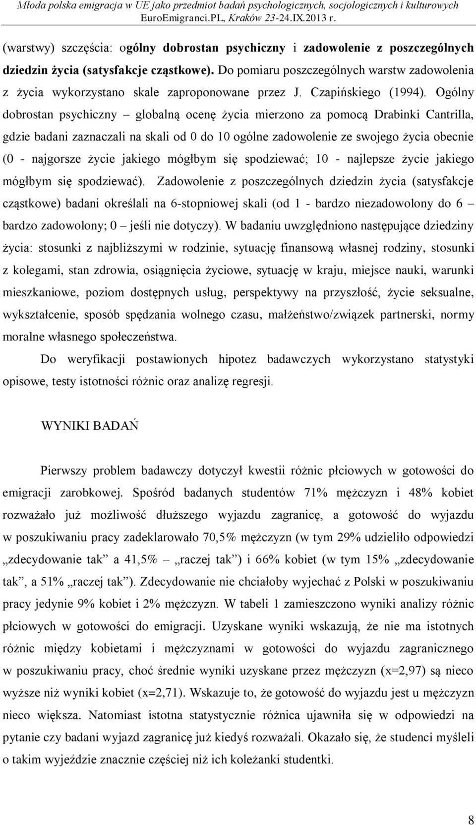 Ogólny dobrostan psychiczny globalną ocenę życia mierzono za pomocą Drabinki Cantrilla, gdzie badani zaznaczali na skali od 0 do 10 ogólne zadowolenie ze swojego życia obecnie (0 - najgorsze życie