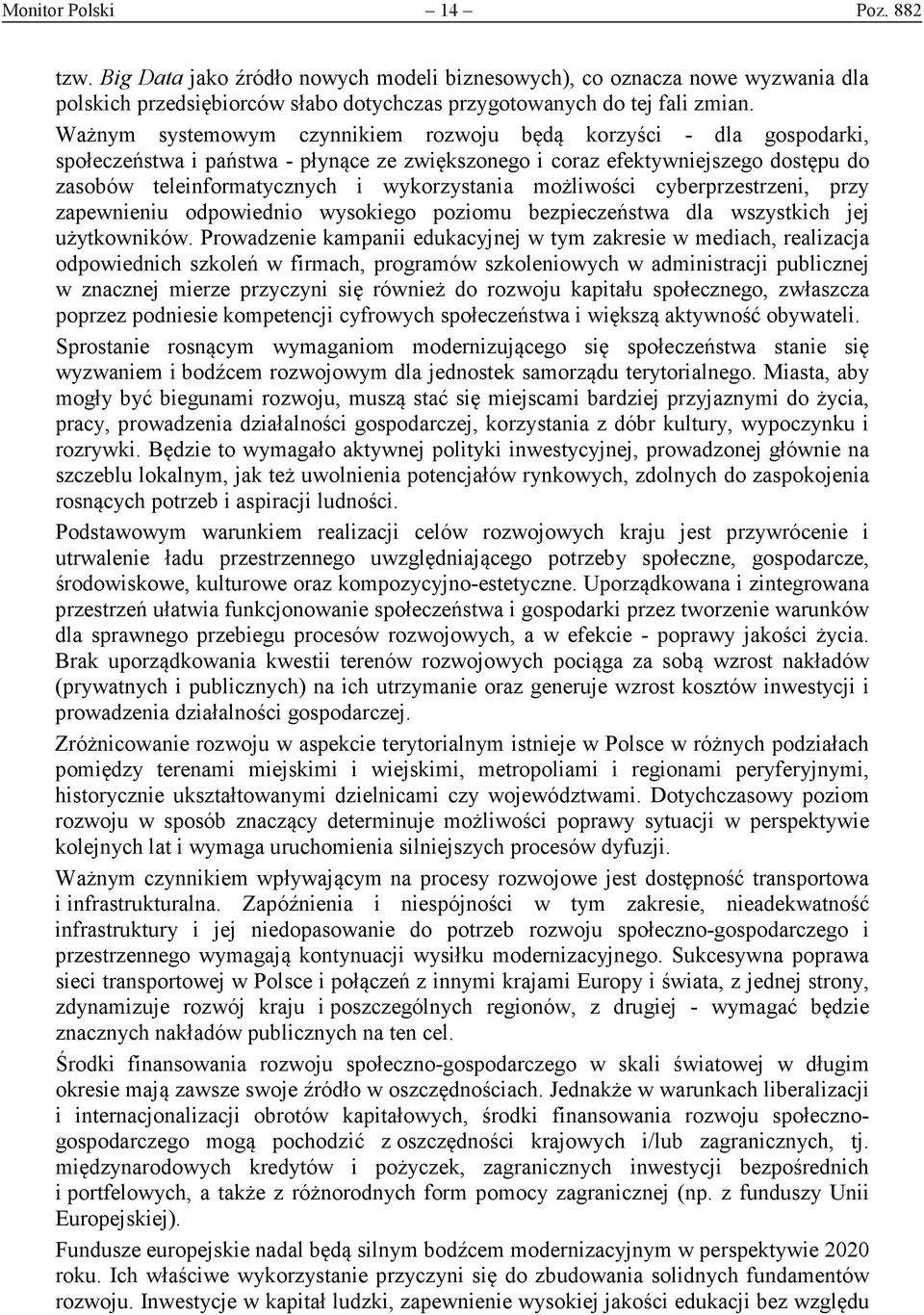 możliwości cyberprzestrzeni, przy zapewnieniu odpowiednio wysokiego poziomu bezpieczeństwa dla wszystkich jej użytkowników.