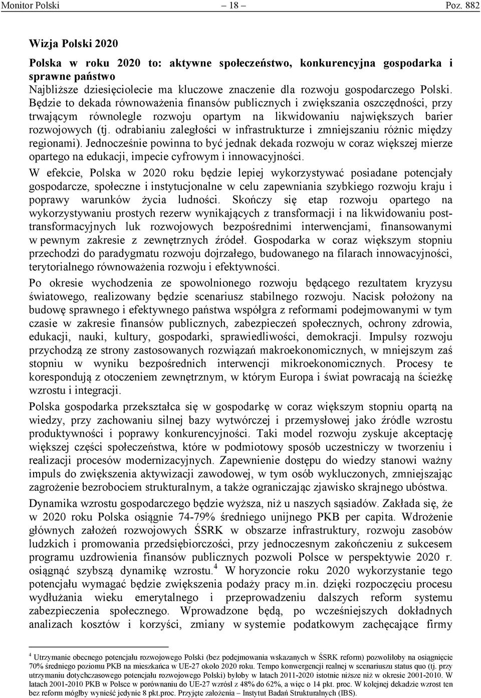 Będzie to dekada równoważenia finansów publicznych i zwiększania oszczędności, przy trwającym równolegle rozwoju opartym na likwidowaniu największych barier rozwojowych (tj.