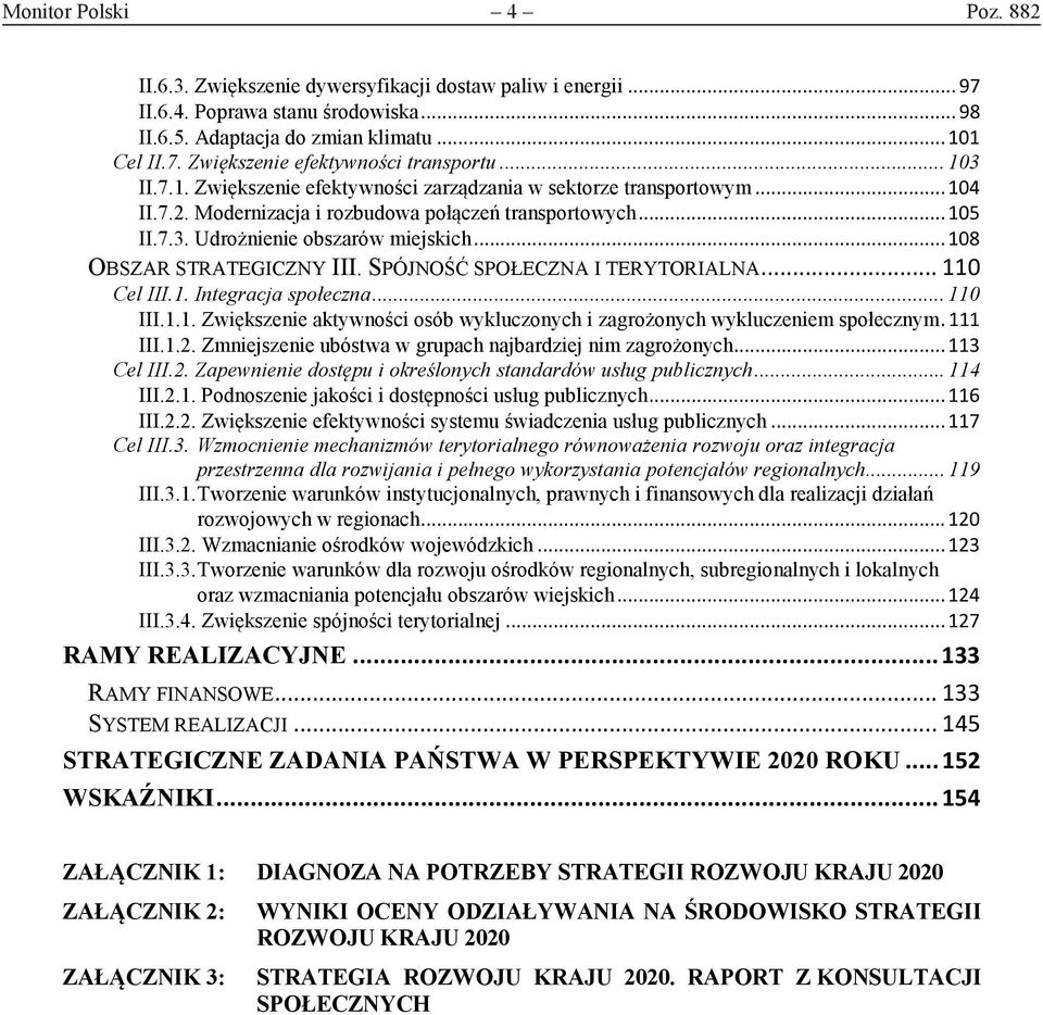 .. 108 OBSZAR STRATEGICZNY III. SPÓJNOŚĆ SPOŁECZNA I TERYTORIALNA... 110 Cel III.1. Integracja społeczna... 110 III.1.1. Zwiększenie aktywności osób wykluczonych i zagrożonych wykluczeniem społecznym.