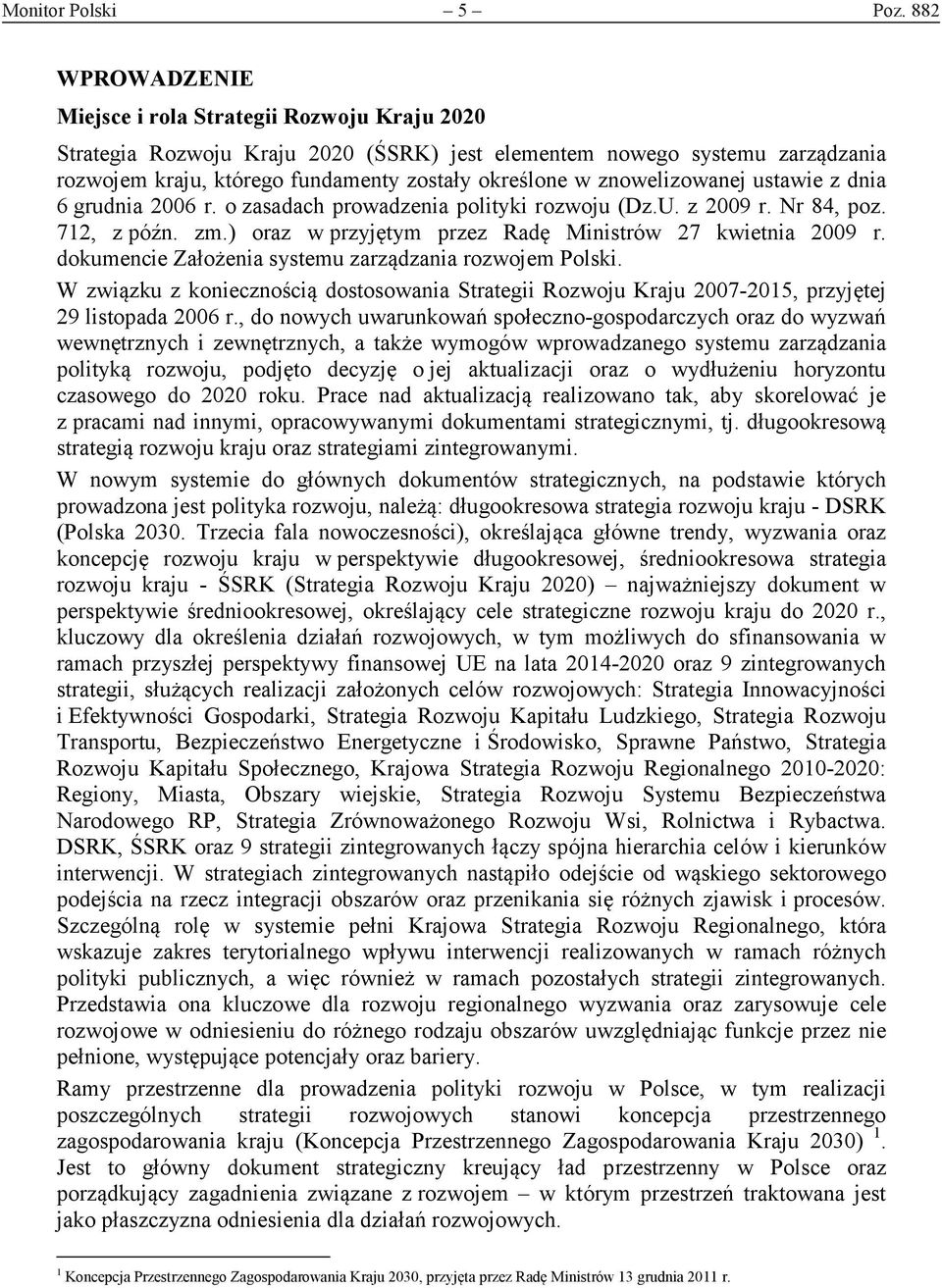 znowelizowanej ustawie z dnia 6 grudnia 2006 r. o zasadach prowadzenia polityki rozwoju (Dz.U. z 2009 r. Nr 84, poz. 712, z późn. zm.) oraz w przyjętym przez Radę Ministrów 27 kwietnia 2009 r.