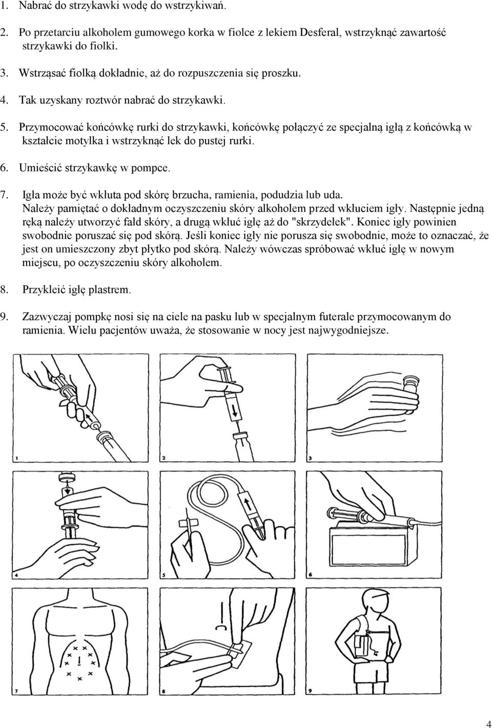 Przymocować końcówkę rurki do strzykawki, końcówkę połączyć ze specjalną igłą z końcówką w kształcie motylka i wstrzyknąć lek do pustej rurki. 6. Umieścić strzykawkę w pompce. 7.