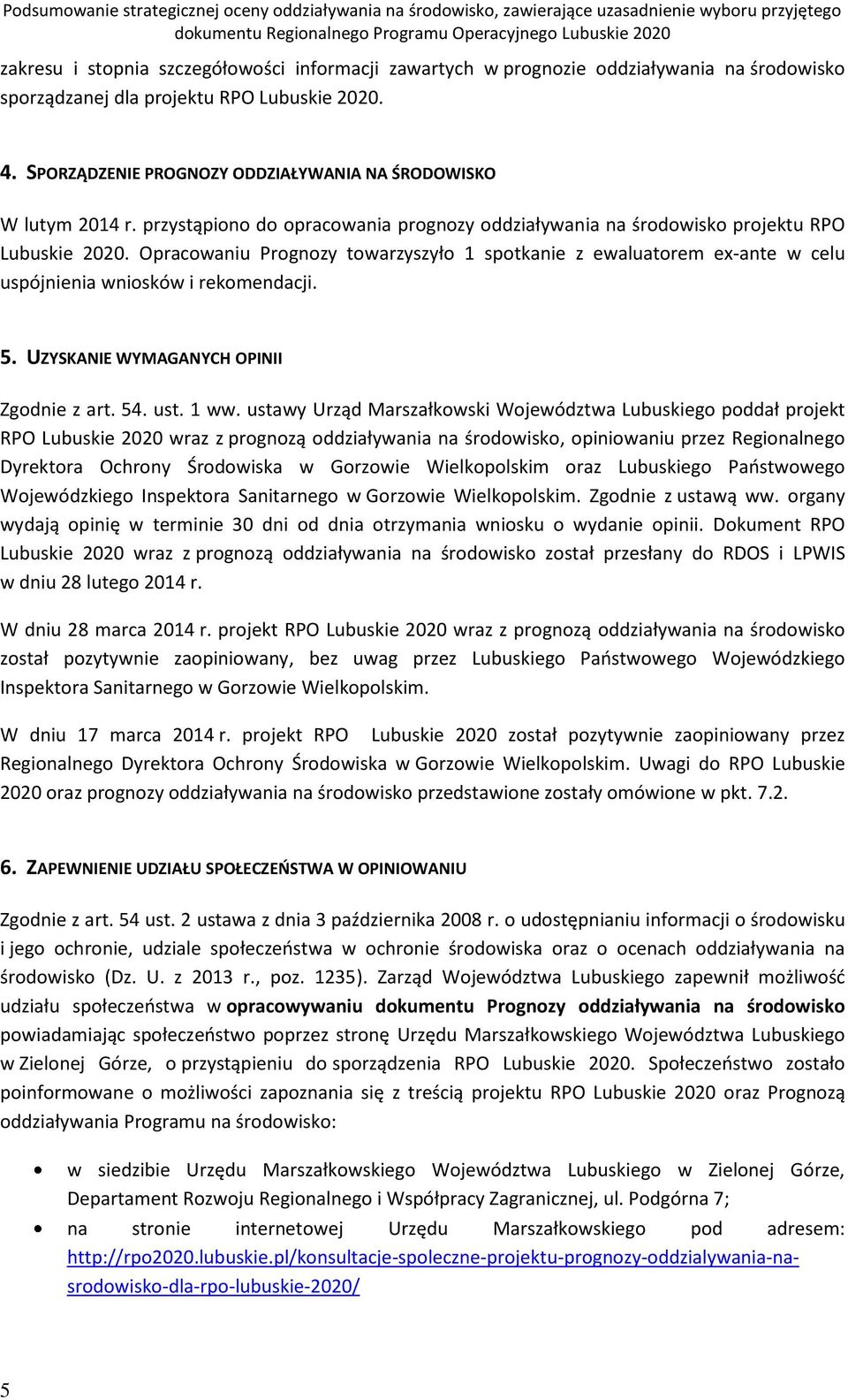 przystąpiono do opracowania prognozy oddziaływania na środowisko projektu RPO Lubuskie. Opracowaniu Prognozy towarzyszyło 1 spotkanie z ewaluatorem ex-ante w celu uspójnienia wniosków i rekomendacji.