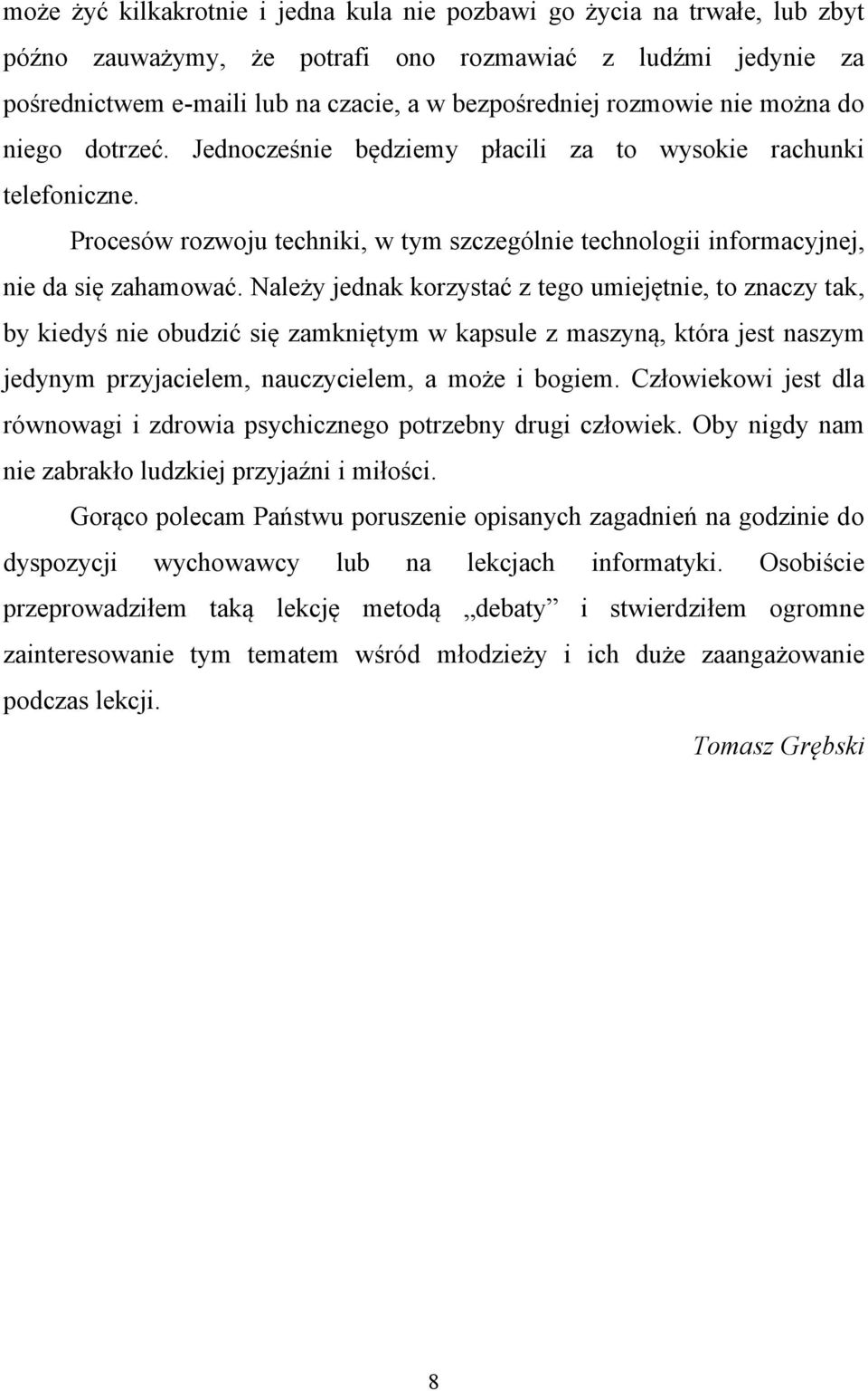 Należy jednak korzystać z tego umiejętnie, to znaczy tak, by kiedyś nie obudzić się zamkniętym w kapsule z maszyną, która jest naszym jedynym przyjacielem, nauczycielem, a może i bogiem.