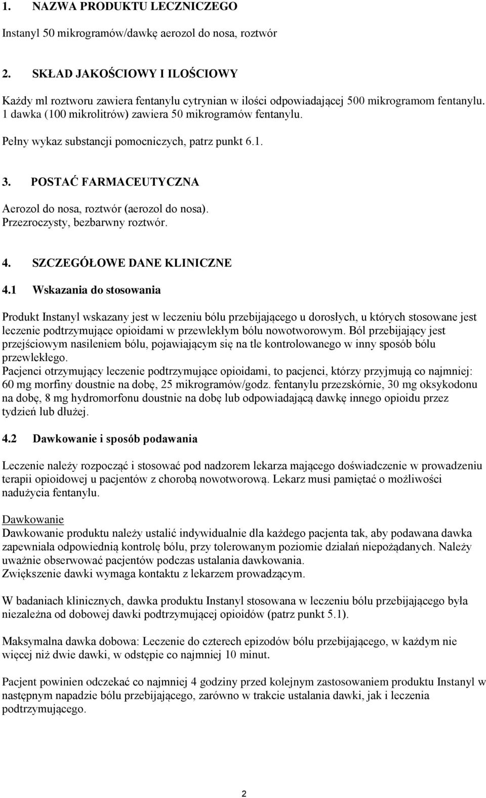 Pełny wykaz substancji pomocniczych, patrz punkt 6.1. 3. POSTAĆ FARMACEUTYCZNA Aerozol do nosa, roztwór (aerozol do nosa). Przezroczysty, bezbarwny roztwór. 4. SZCZEGÓŁOWE DANE KLINICZNE 4.