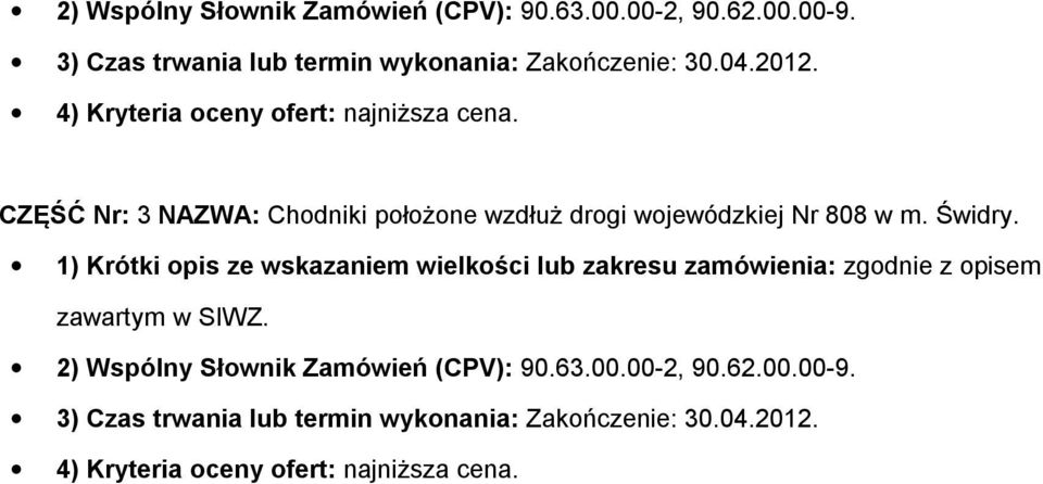 1) Krótki pis ze wskazaniem wielkści lub zakresu zamówienia: zgdnie z pisem zawartym w SIWZ.