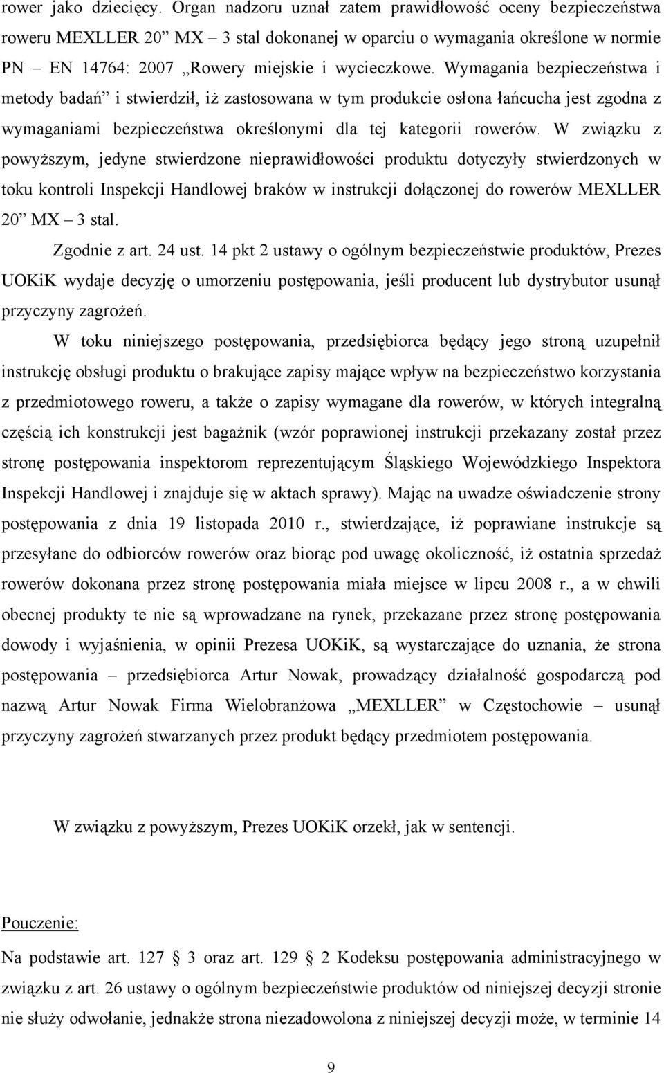 Wymagania bezpieczeństwa i metody badań i stwierdził, iż zastosowana w tym produkcie osłona łańcucha jest zgodna z wymaganiami bezpieczeństwa określonymi dla tej kategorii rowerów.