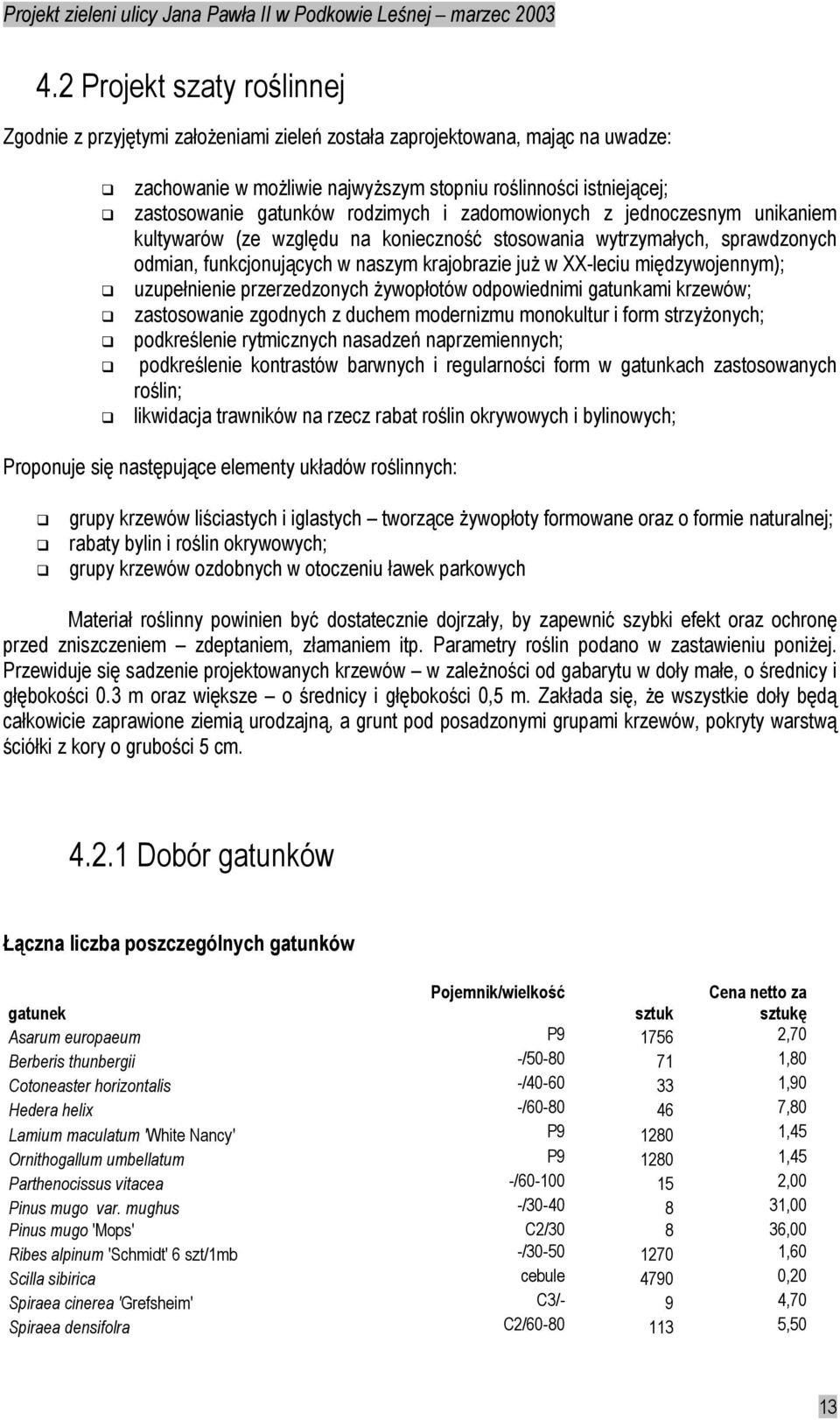 międzywojennym); uzupełnienie przerzedzonych Ŝywopłotów odpowiednimi gatunkami krzewów; zastosowanie zgodnych z duchem modernizmu monokultur i form strzyŝonych; podkreślenie rytmicznych nasadzeń