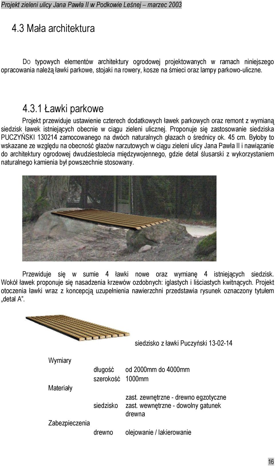 Proponuje się zastosowanie siedziska PUCZYŃSKI 130214 zamocowanego na dwóch naturalnych głazach o średnicy ok. 45 cm.