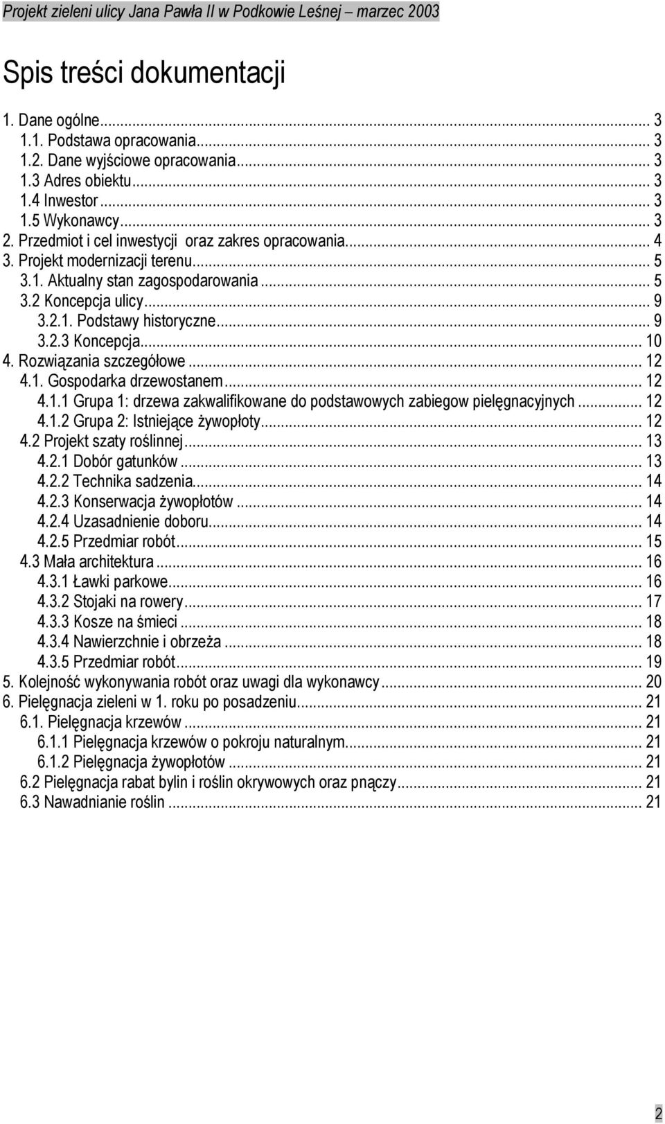 .. 10 4. Rozwiązania szczegółowe... 12 4.1. Gospodarka drzewostanem... 12 4.1.1 Grupa 1: drzewa zakwalifikowane do podstawowych zabiegow pielęgnacyjnych... 12 4.1.2 Grupa 2: Istniejące Ŝywopłoty.