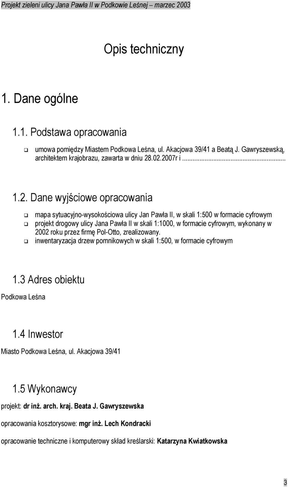 cyfrowym, wykonany w 2002 roku przez firmę Pol-Otto, zrealizowany. inwentaryzacja drzew pomnikowych w skali 1:500, w formacie cyfrowym 1.3 Adres obiektu Podkowa Leśna 1.