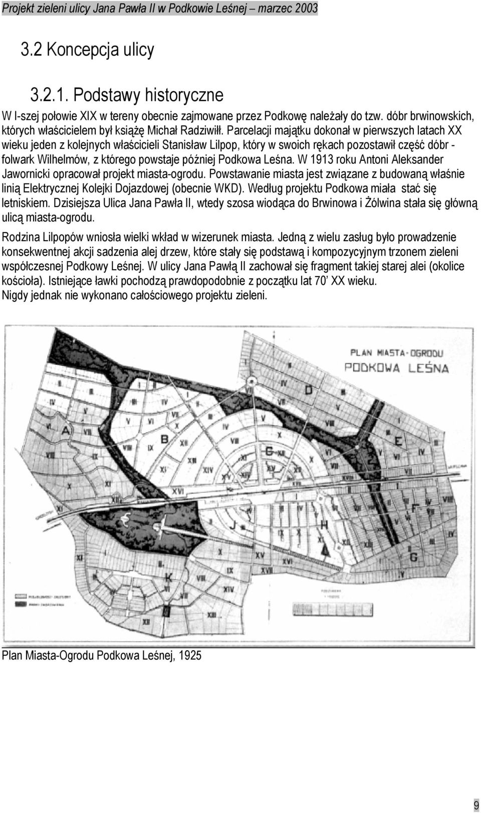 Podkowa Leśna. W 1913 roku Antoni Aleksander Jawornicki opracował projekt miasta-ogrodu. Powstawanie miasta jest związane z budowaną właśnie linią Elektrycznej Kolejki Dojazdowej (obecnie WKD).