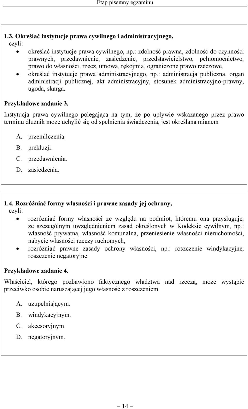 instytucje prawa administracyjnego, np.: administracja publiczna, organ administracji publicznej, akt administracyjny, stosunek administracyjno-prawny, ugoda, skarga. Przykładowe zadanie 3.