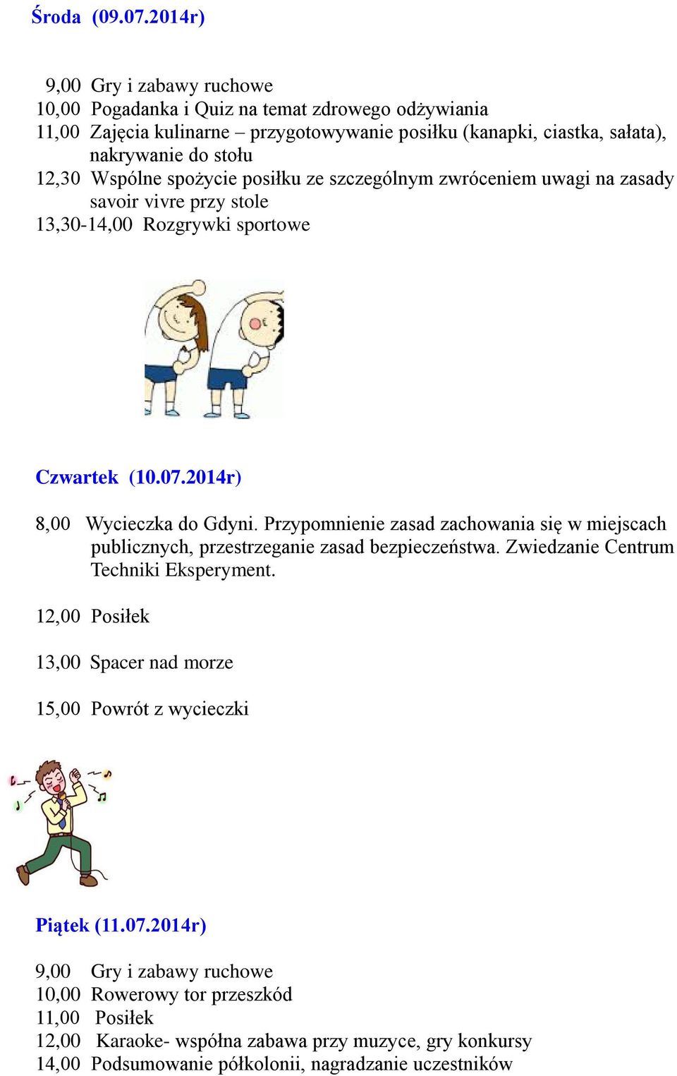 Wspólne spożycie posiłku ze szczególnym zwróceniem uwagi na zasady savoir vivre przy stole 13,30-14,00 Rozgrywki sportowe Czwartek (10.07.2014r) 8,00 Wycieczka do Gdyni.