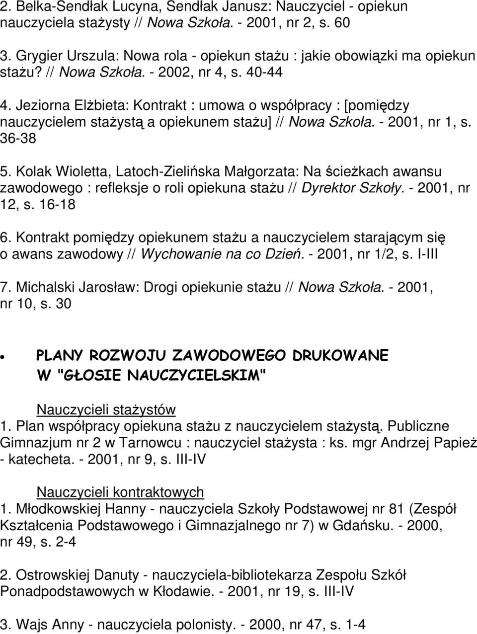 Kolak Wioletta, Latoch-Zielińska Małgorzata: Na ścieŝkach awansu zawodowego : refleksje o roli opiekuna staŝu // Dyrektor Szkoły. - 2001, nr 12, s. 16-18 6.