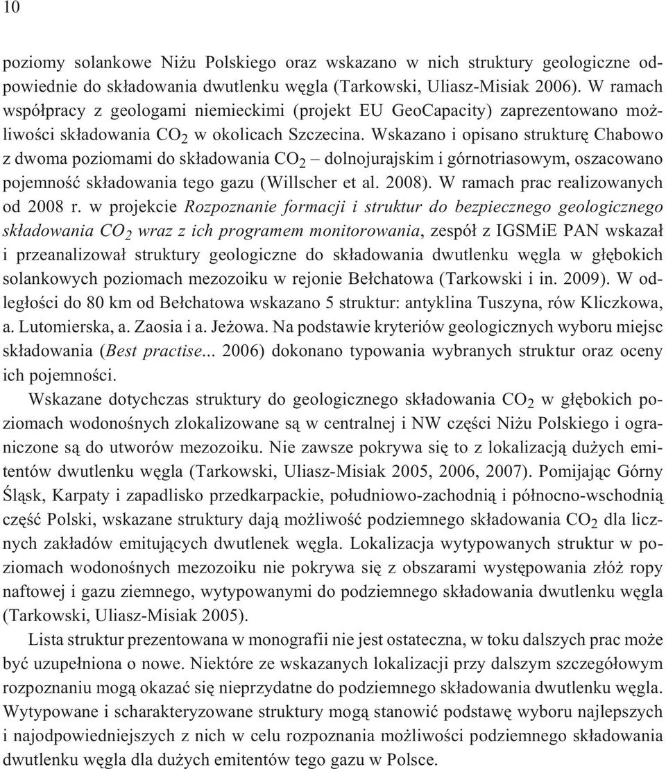 Wskazano i opisano strukturê Chabowo z dwoma poziomami do sk³adowania CO 2 dolnojurajskim i górnotriasowym, oszacowano pojemnoœæ sk³adowania tego gazu (Willscher et al. 2008).