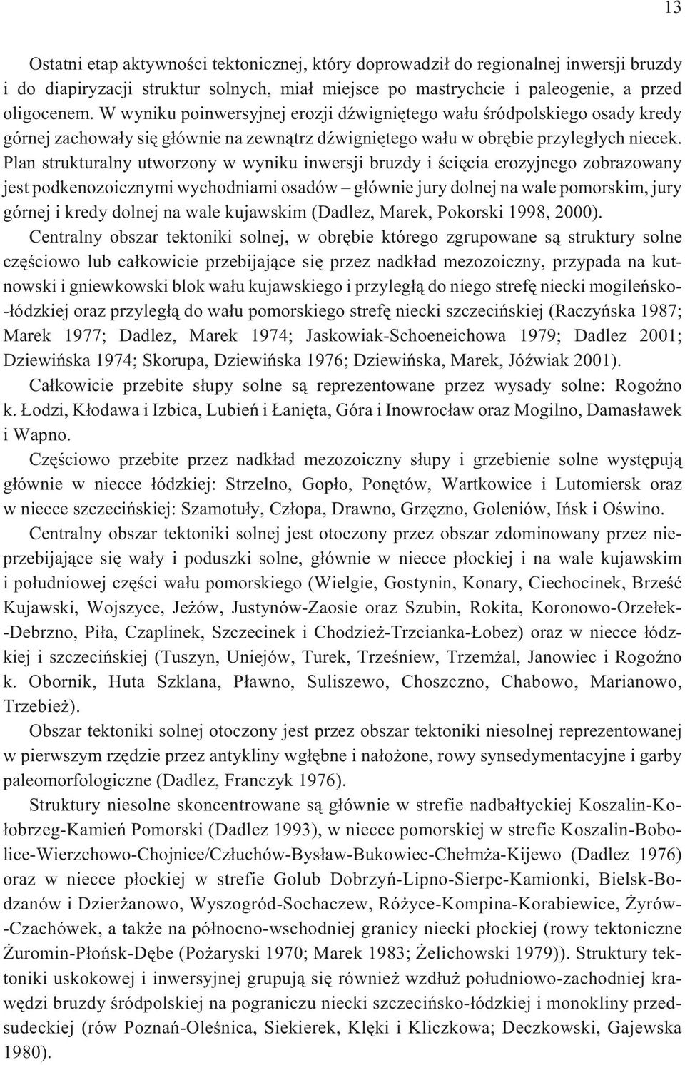 Plan strukturalny utworzony w wyniku inwersji bruzdy i œciêcia erozyjnego zobrazowany jest podkenozoicznymi wychodniami osadów g³ównie jury dolnej na wale pomorskim, jury górnej i kredy dolnej na