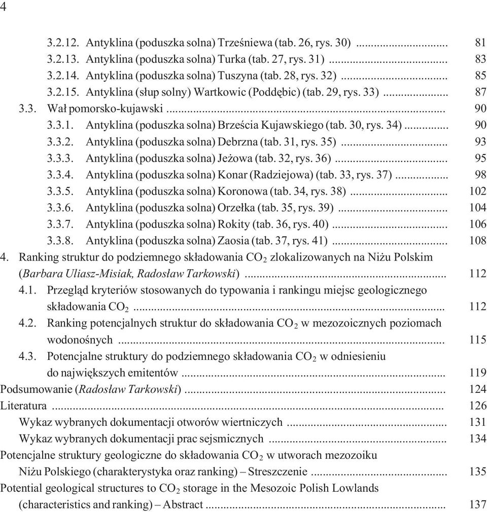 31, rys. 35)... 93 3.3.3. Antyklina (poduszka solna) Je owa (tab. 32, rys. 36)... 95 3.3.4. Antyklina (poduszka solna) Konar (Radziejowa) (tab. 33, rys. 37)... 98 3.3.5. Antyklina (poduszka solna) Koronowa (tab.