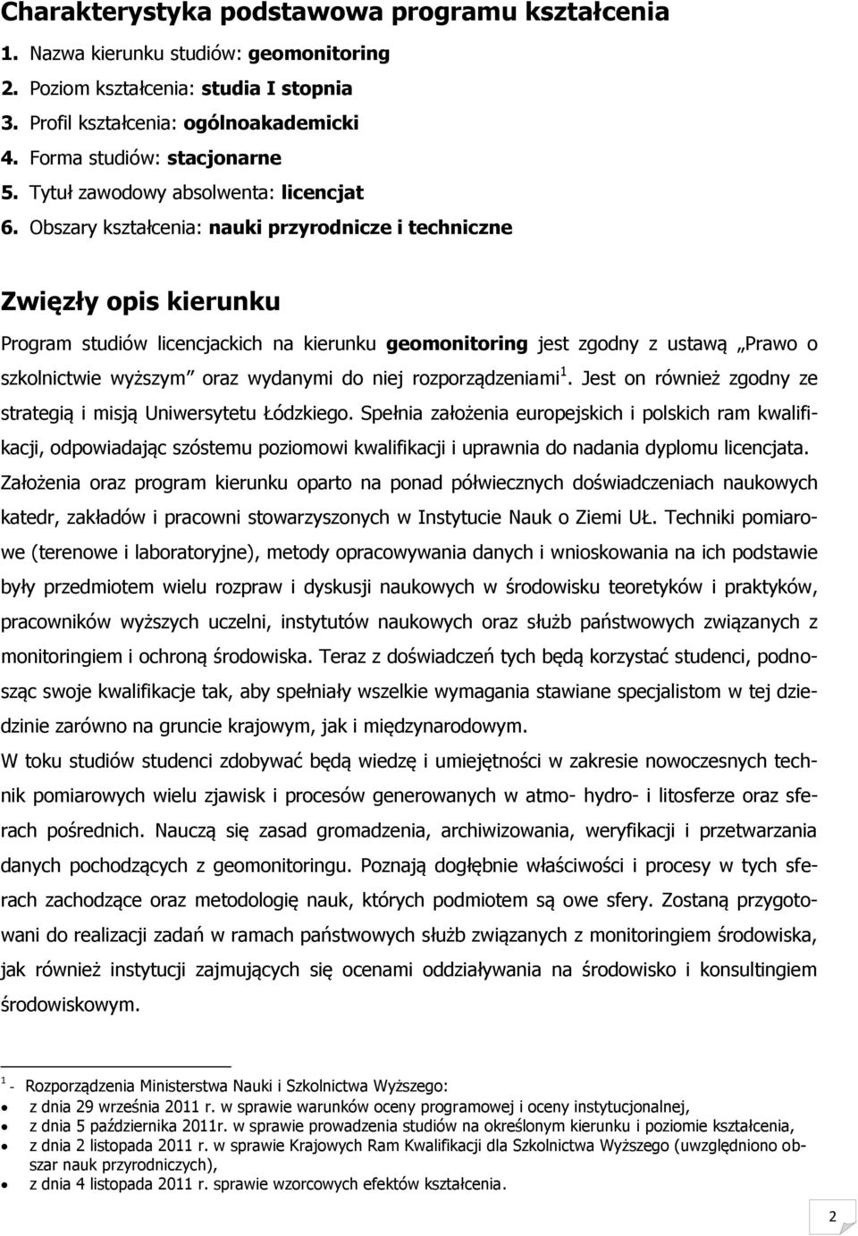 Obszary kształcenia: nauki przyrodnicze i techniczne Zwięzły opis kierunku Program studiów licencjackich na kierunku geomonitoring jest zgodny z ustawą Prawo o szkolnictwie wyższym oraz wydanymi do