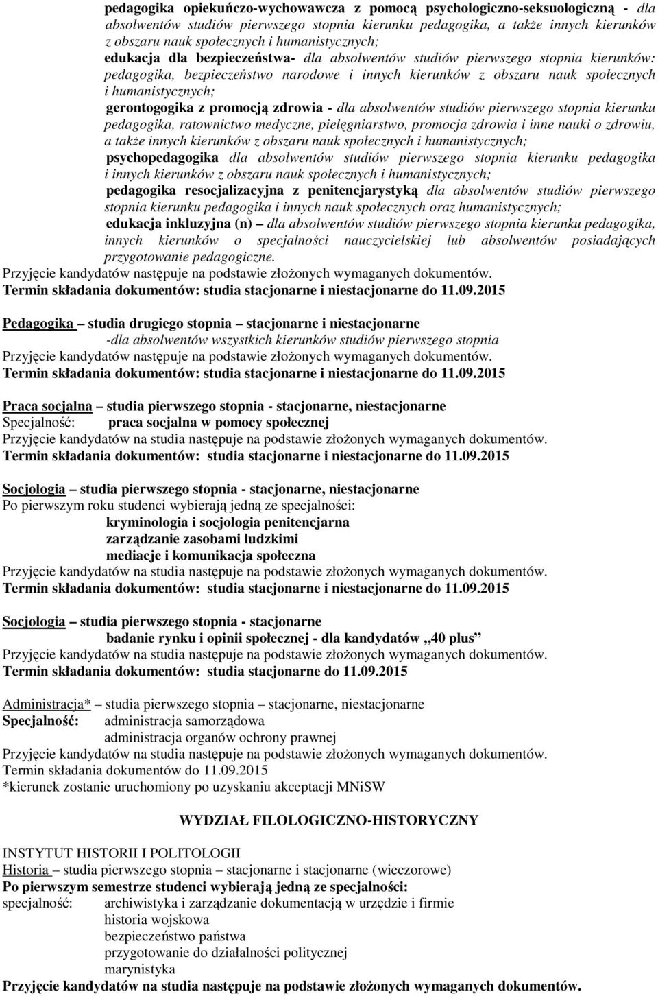 humanistycznych; gerontogogika z promocją zdrowia - dla absolwentów studiów pierwszego stopnia kierunku pedagogika, ratownictwo medyczne, pielęgniarstwo, promocja zdrowia i inne nauki o zdrowiu, a