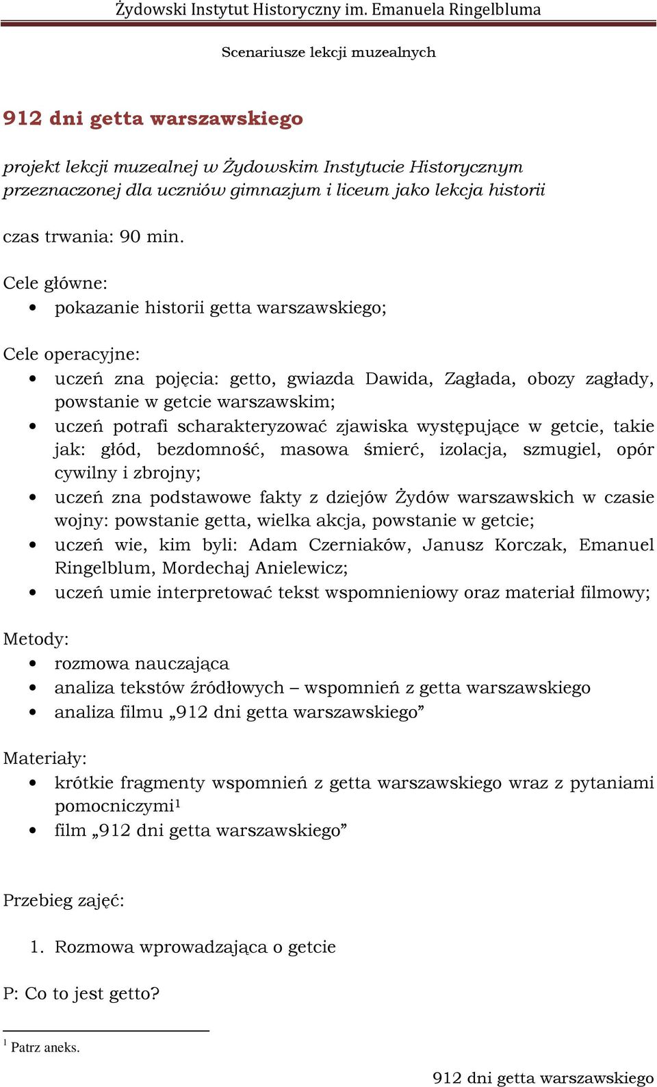 zjawiska występujące w getcie, takie jak: głód, bezdomność, masowa śmierć, izolacja, szmugiel, opór cywilny i zbrojny; uczeń zna podstawowe fakty z dziejów Żydów warszawskich w czasie wojny: