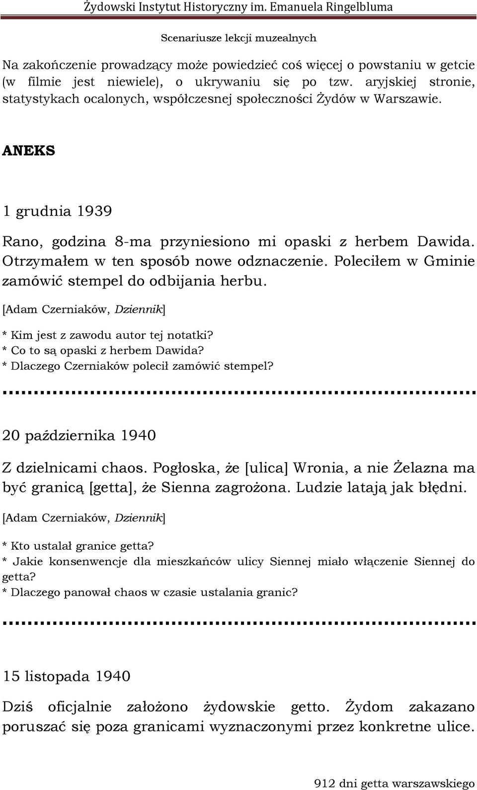 Otrzymałem w ten sposób nowe odznaczenie. Poleciłem w Gminie zamówić stempel do odbijania herbu. [Adam Czerniaków, Dziennik] * Kim jest z zawodu autor tej notatki? * Co to są opaski z herbem Dawida?