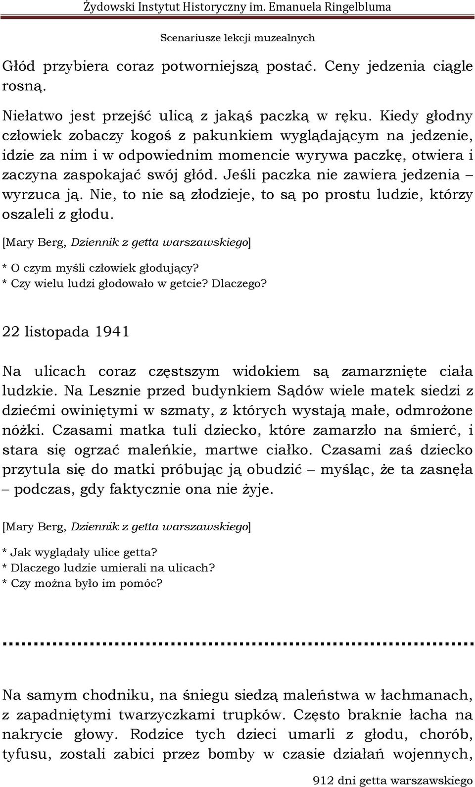 Jeśli paczka nie zawiera jedzenia wyrzuca ją. Nie, to nie są złodzieje, to są po prostu ludzie, którzy oszaleli z głodu. [Mary Berg, Dziennik z getta warszawskiego] * O czym myśli człowiek głodujący?