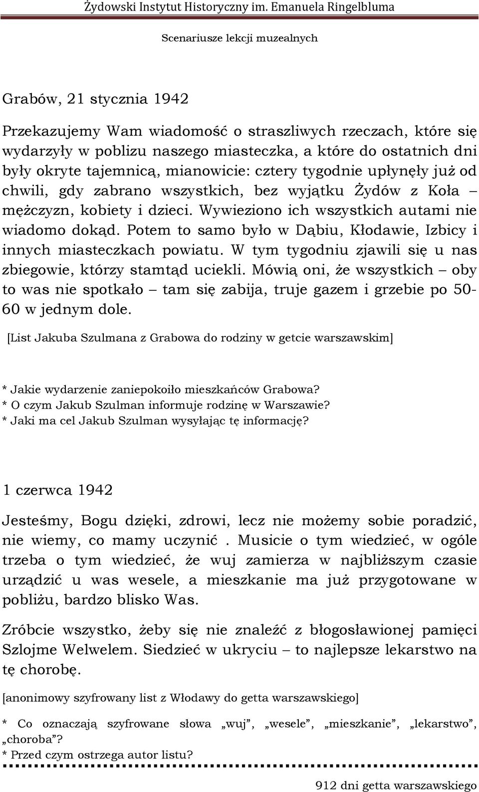 Potem to samo było w Dąbiu, Kłodawie, Izbicy i innych miasteczkach powiatu. W tym tygodniu zjawili się u nas zbiegowie, którzy stamtąd uciekli.