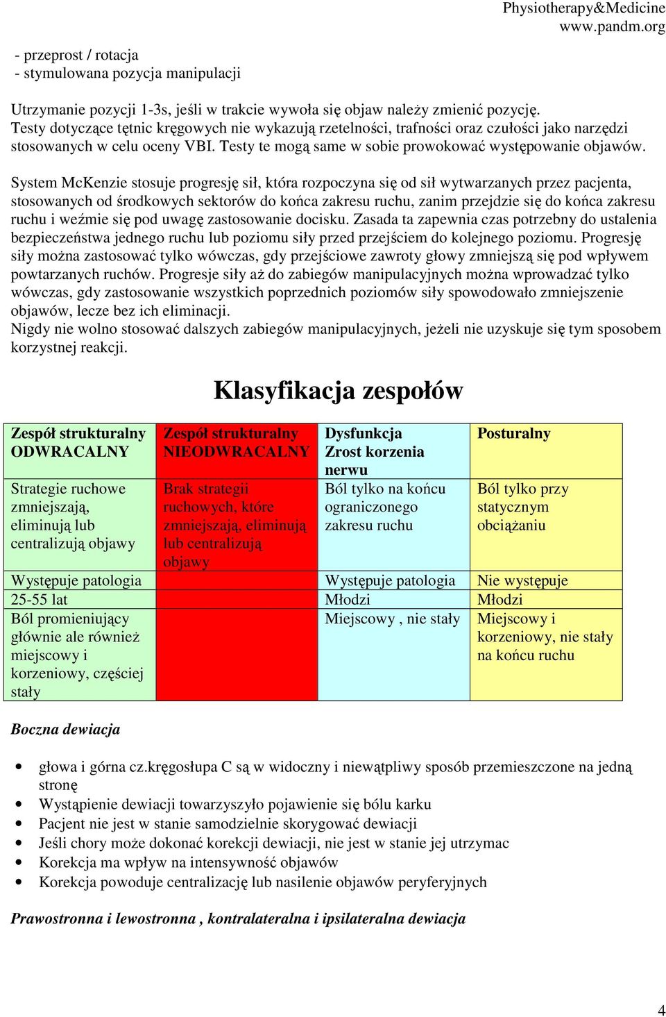 System McKenzie stosuje progresję sił, która rozpoczyna się od sił wytwarzanych przez pacjenta, stosowanych od środkowych sektorów do końca zakresu ruchu, zanim przejdzie się do końca zakresu ruchu i