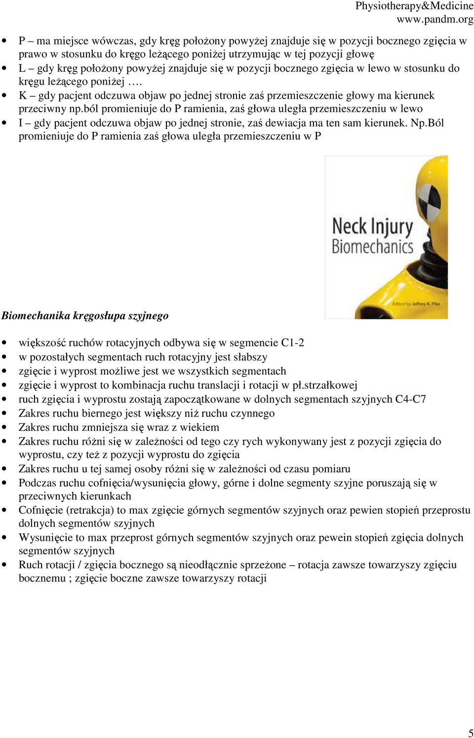 ból promieniuje do P ramienia, zaś głowa uległa przemieszczeniu w lewo I gdy pacjent odczuwa objaw po jednej stronie, zaś dewiacja ma ten sam kierunek. Np.