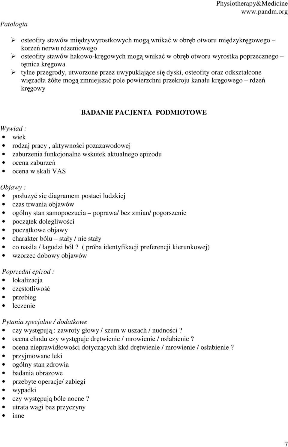 rdzeń kręgowy BADANIE PACJENTA PODMIOTOWE Wywiad : wiek rodzaj pracy, aktywności pozazawodowej zaburzenia funkcjonalne wskutek aktualnego epizodu ocena zaburzeń ocena w skali VAS Objawy : posłużyć