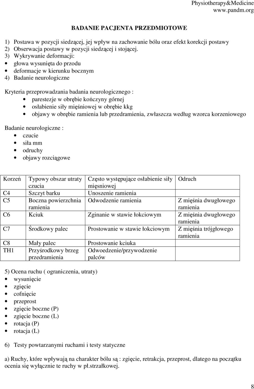 osłabienie siły mięśniowej w obrębie kkg objawy w obrębie ramienia lub przedramienia, zwłaszcza według wzorca korzeniowego Badanie neurologiczne : czucie siła mm odruchy objawy rozciągowe Korzeń