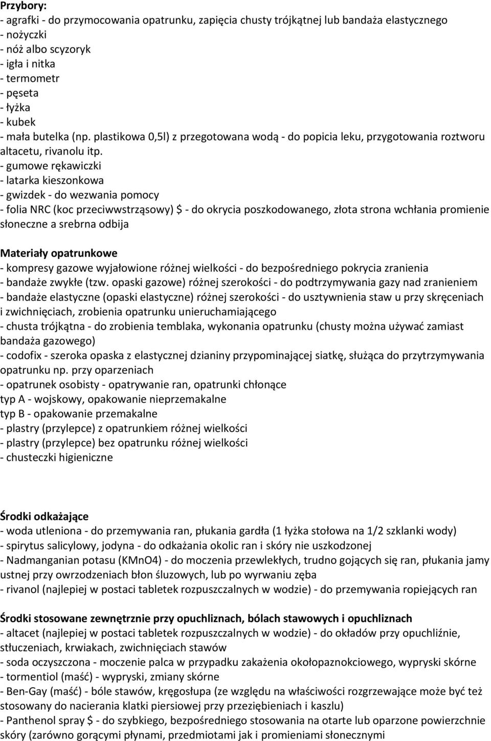 - gumowe rękawiczki - latarka kieszonkowa - gwizdek - do wezwania pomocy - folia NRC (koc przeciwwstrząsowy) $ - do okrycia poszkodowanego, złota strona wchłania promienie słoneczne a srebrna odbija