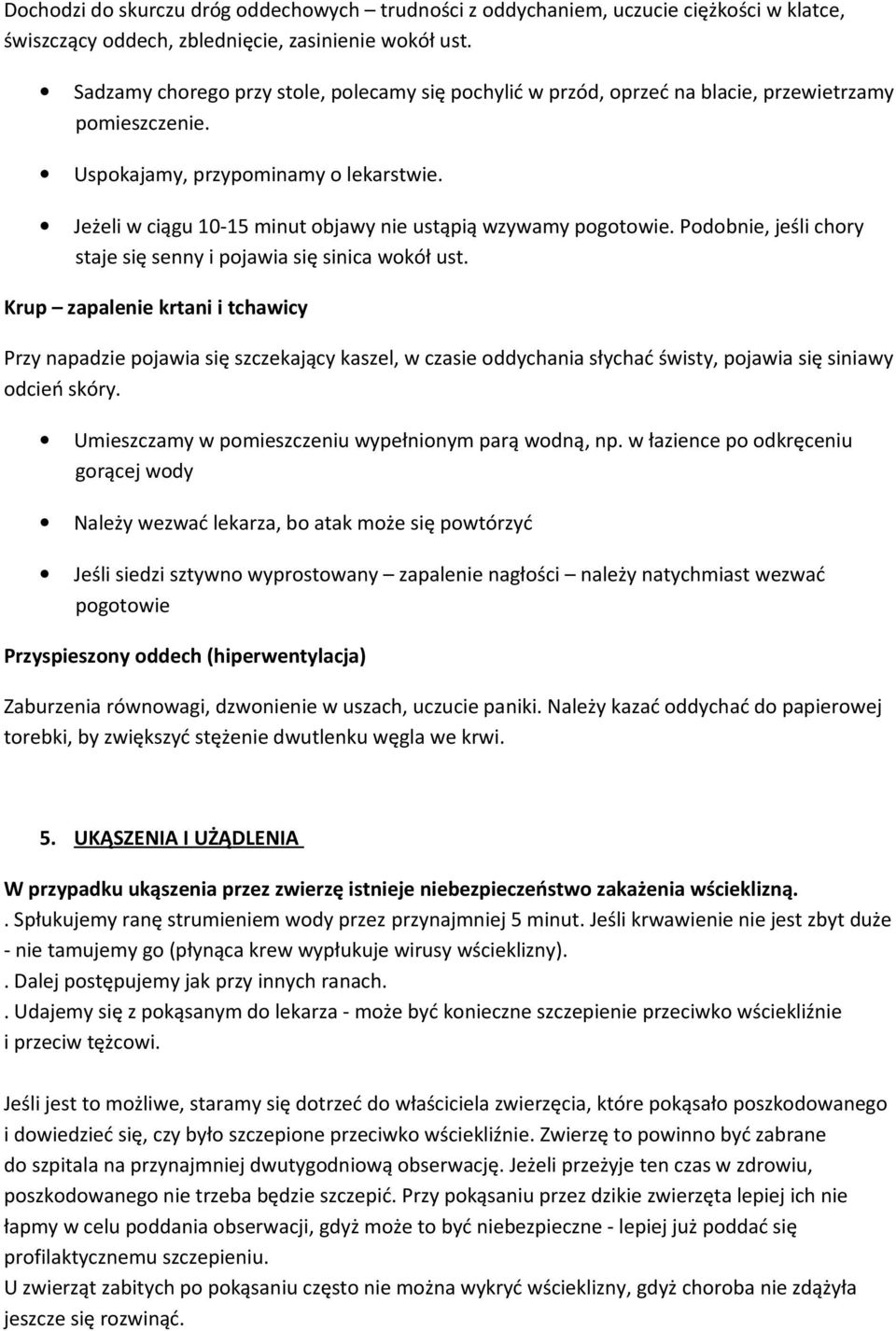 Jeżeli w ciągu 10-15 minut objawy nie ustąpią wzywamy pogotowie. Podobnie, jeśli chory staje się senny i pojawia się sinica wokół ust.