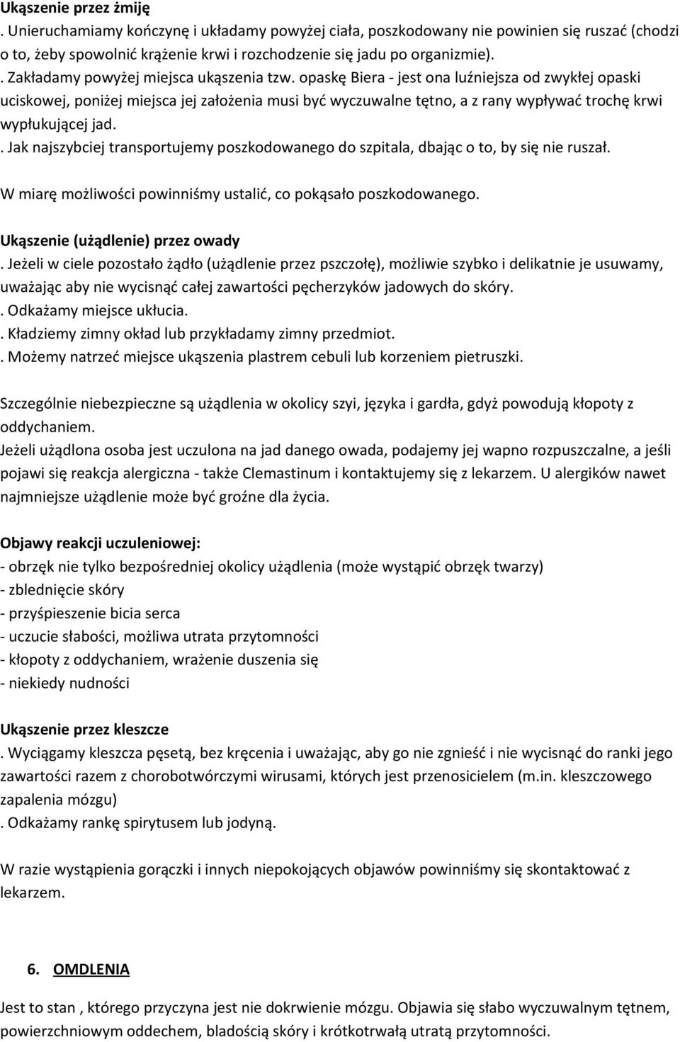 opaskę Biera - jest ona luźniejsza od zwykłej opaski uciskowej, poniżej miejsca jej założenia musi być wyczuwalne tętno, a z rany wypływać trochę krwi wypłukującej jad.