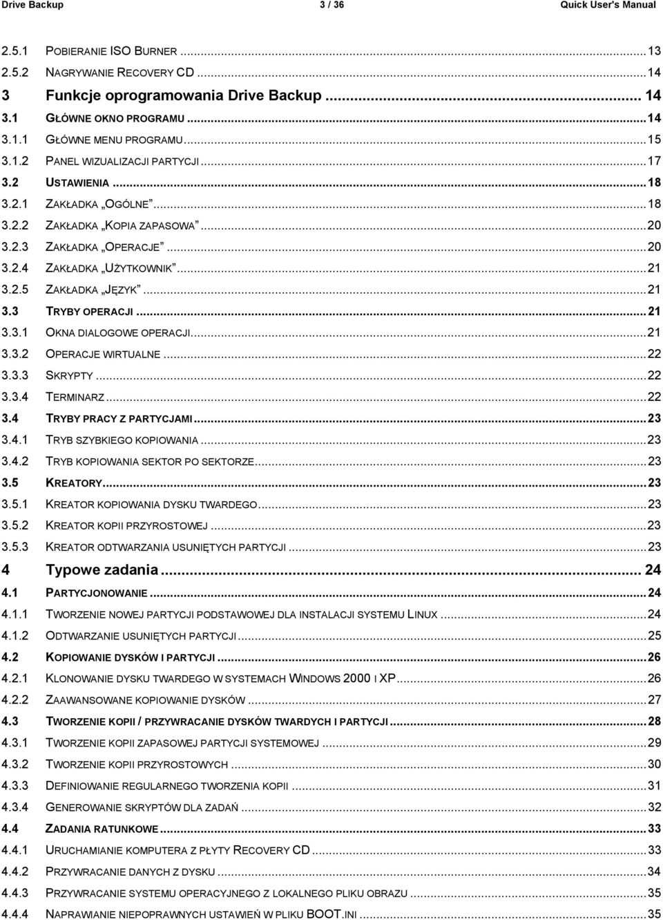 ..21 3.3 TRYBY OPERACJI...21 3.3.1 OKNA DIALOGOWE OPERACJI...21 3.3.2 OPERACJE WIRTUALNE...22 3.3.3 SKRYPTY...22 3.3.4 TERMINARZ...22 3.4 TRYBY PRACY Z PARTYCJAMI...23 3.4.1 TRYB SZYBKIEGO KOPIOWANIA.